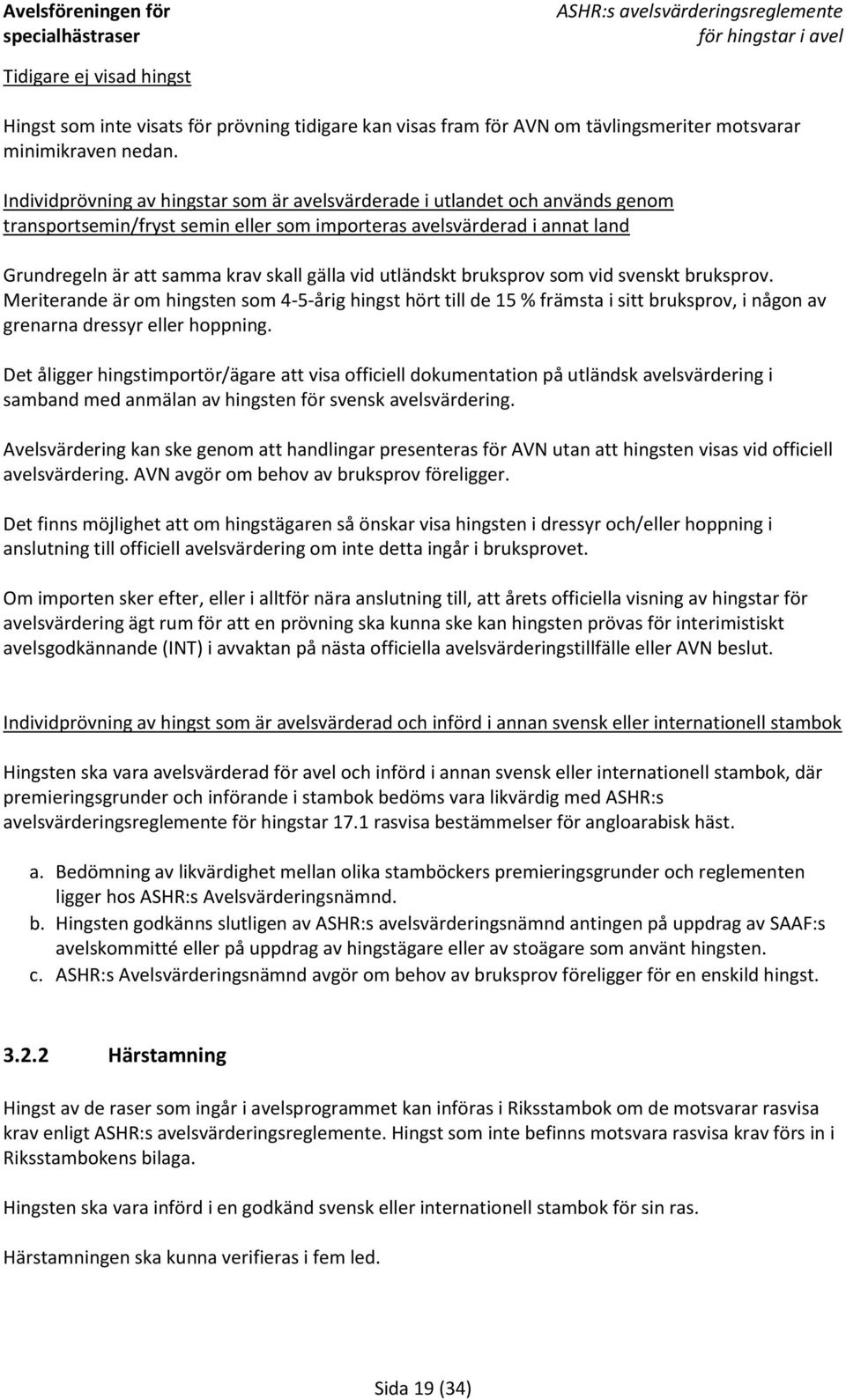 utländskt bruksprov som vid svenskt bruksprov. Meriterande är om hingsten som 4-5-årig hingst hört till de 15 % främsta i sitt bruksprov, i någon av grenarna dressyr eller hoppning.