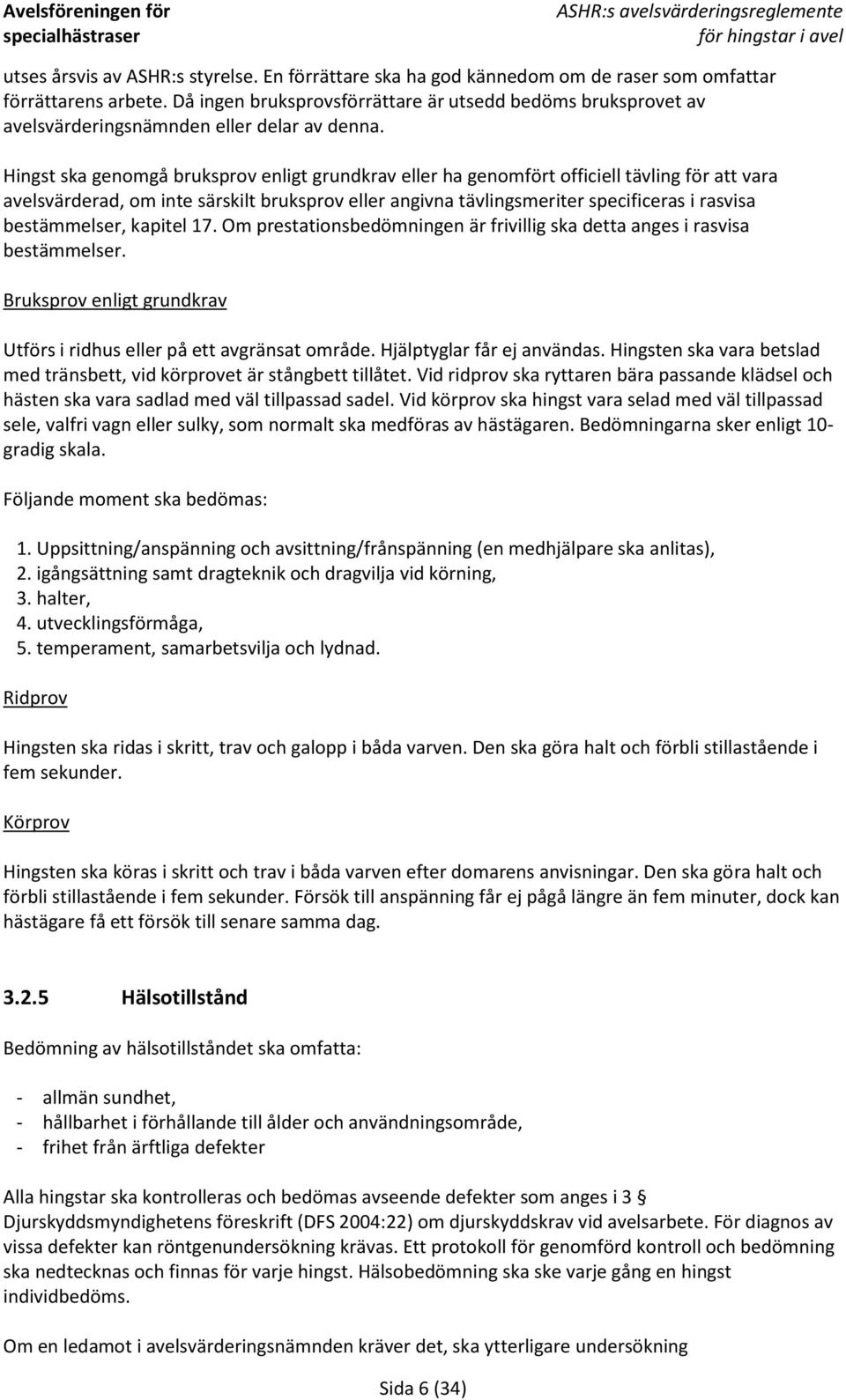 Hingst ska genomgå bruksprov enligt grundkrav eller ha genomfört officiell tävling för att vara avelsvärderad, om inte särskilt bruksprov eller angivna tävlingsmeriter specificeras i rasvisa