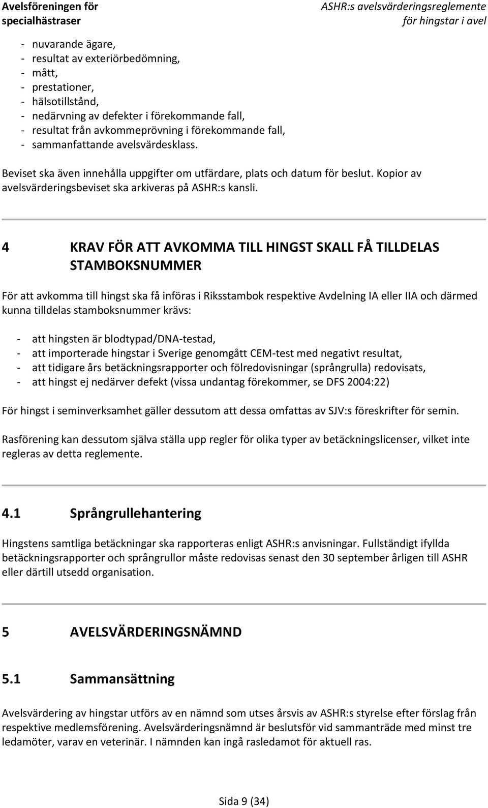 4 KRAV FÖR ATT AVKOMMA TILL HINGST SKALL FÅ TILLDELAS STAMBOKSNUMMER För att avkomma till hingst ska få införas i Riksstambok respektive Avdelning IA eller IIA och därmed kunna tilldelas