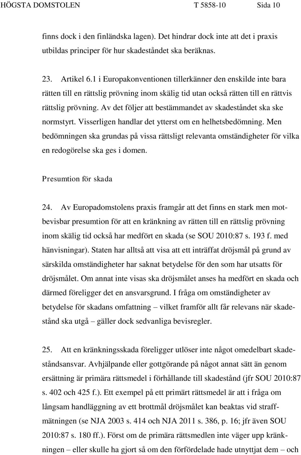 Av det följer att bestämmandet av skadeståndet ska ske normstyrt. Visserligen handlar det ytterst om en helhetsbedömning.