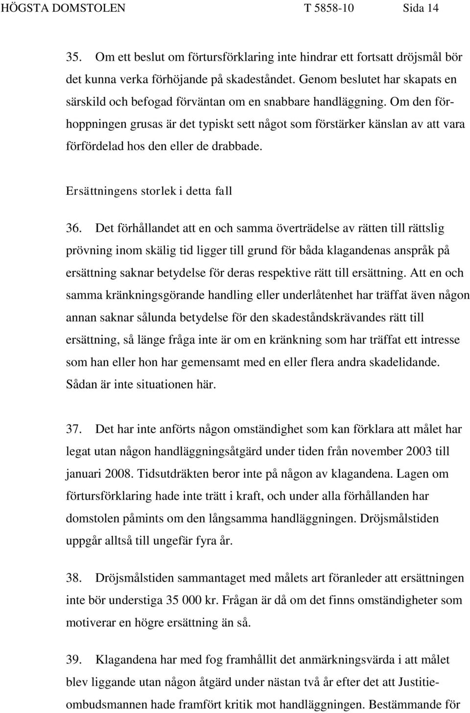 Om den förhoppningen grusas är det typiskt sett något som förstärker känslan av att vara förfördelad hos den eller de drabbade. Ersättningens storlek i detta fall 36.