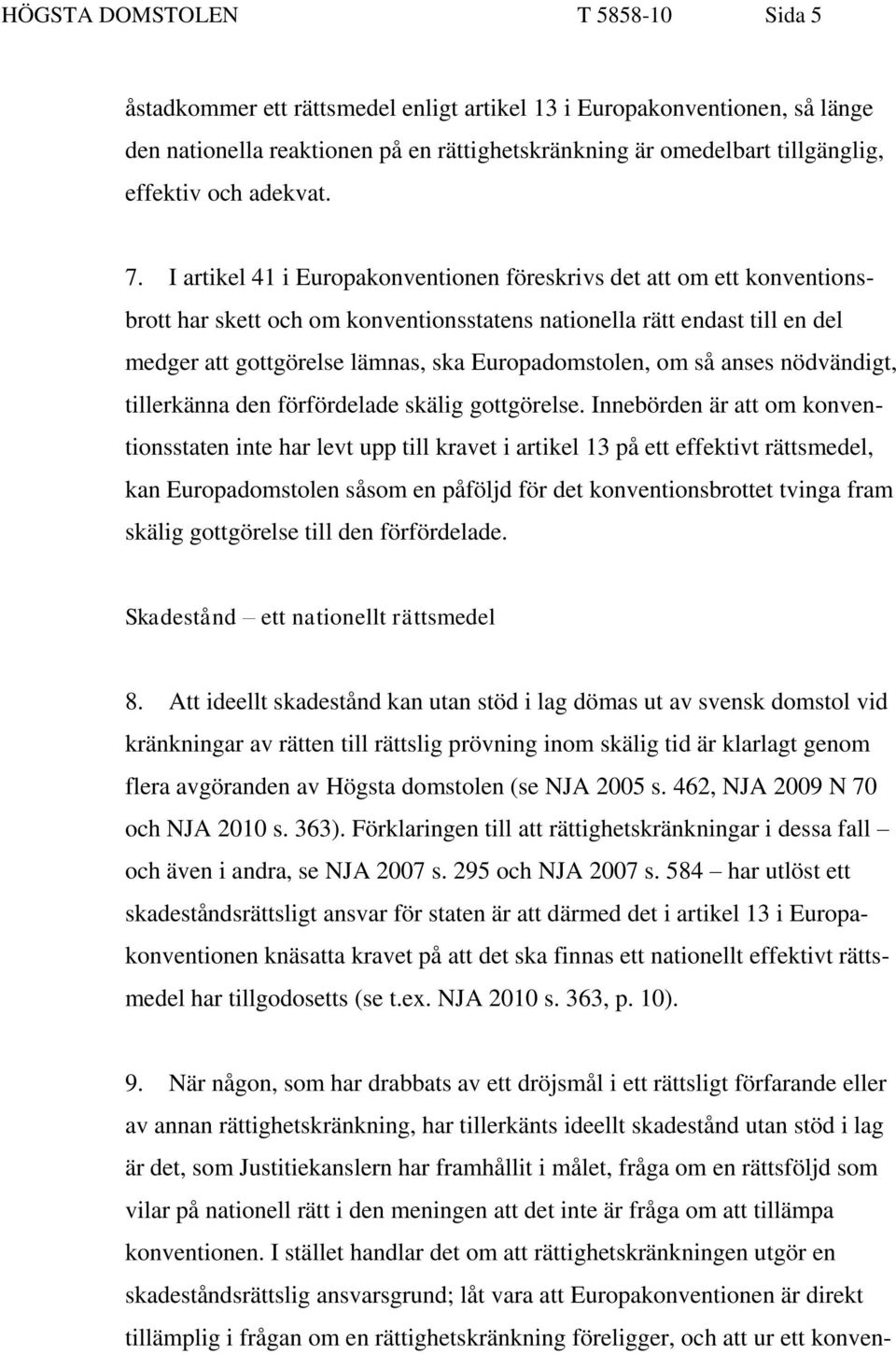 I artikel 41 i Europakonventionen föreskrivs det att om ett konventionsbrott har skett och om konventionsstatens nationella rätt endast till en del medger att gottgörelse lämnas, ska Europadomstolen,