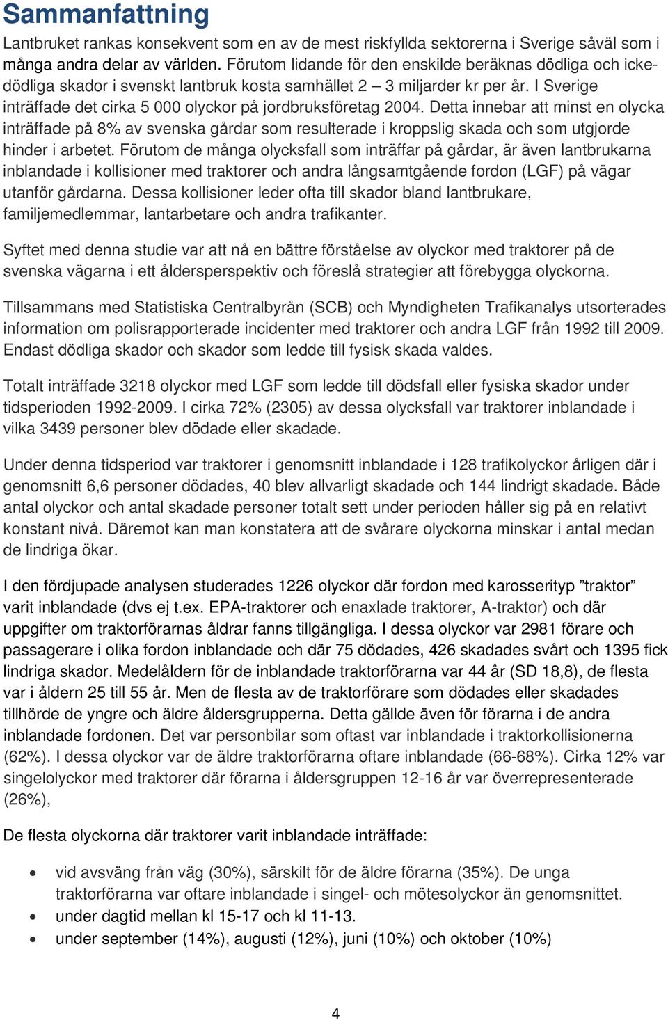 I Sverige inträffade det cirka 5 000 olyckor på jordbruksföretag 2004.