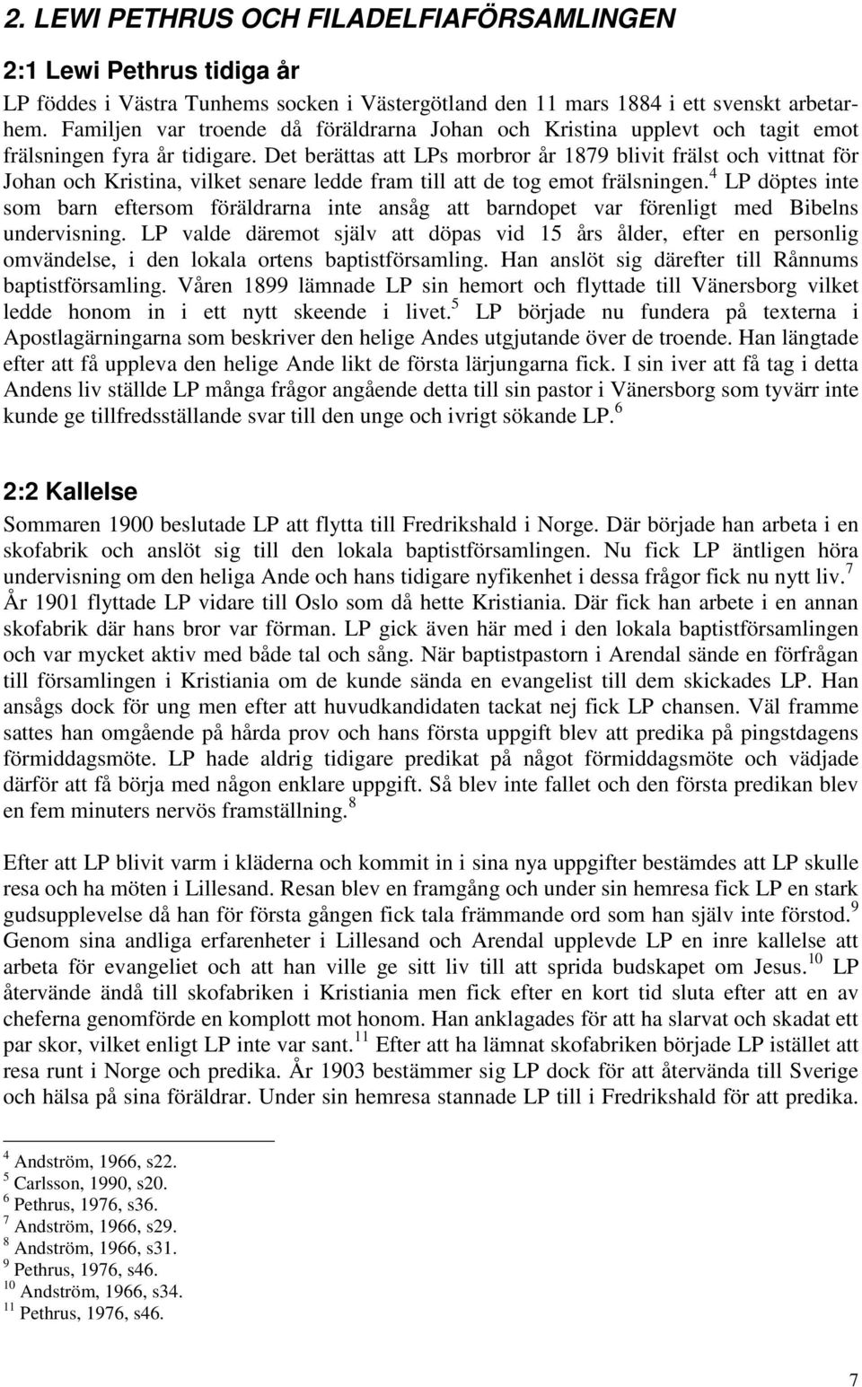 Det berättas att LPs morbror år 1879 blivit frälst och vittnat för Johan och Kristina, vilket senare ledde fram till att de tog emot frälsningen.