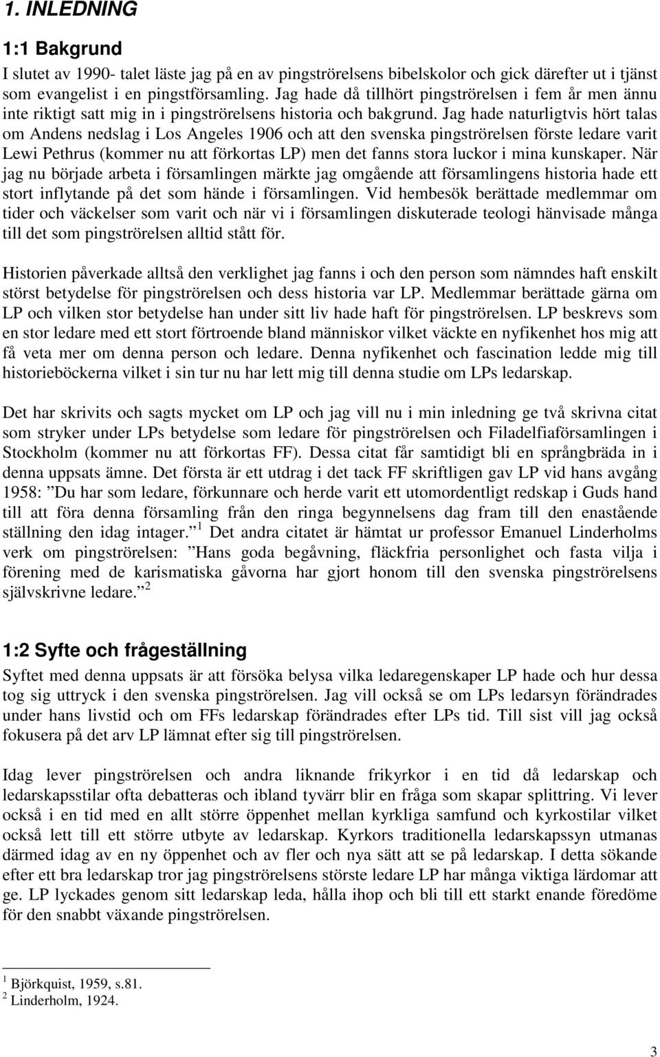 Jag hade naturligtvis hört talas om Andens nedslag i Los Angeles 1906 och att den svenska pingströrelsen förste ledare varit Lewi Pethrus (kommer nu att förkortas LP) men det fanns stora luckor i