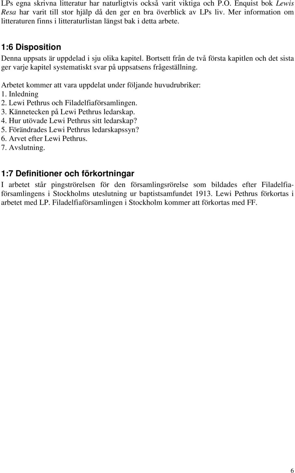 Bortsett från de två första kapitlen och det sista ger varje kapitel systematiskt svar på uppsatsens frågeställning. Arbetet kommer att vara uppdelat under följande huvudrubriker: 1. Inledning 2.