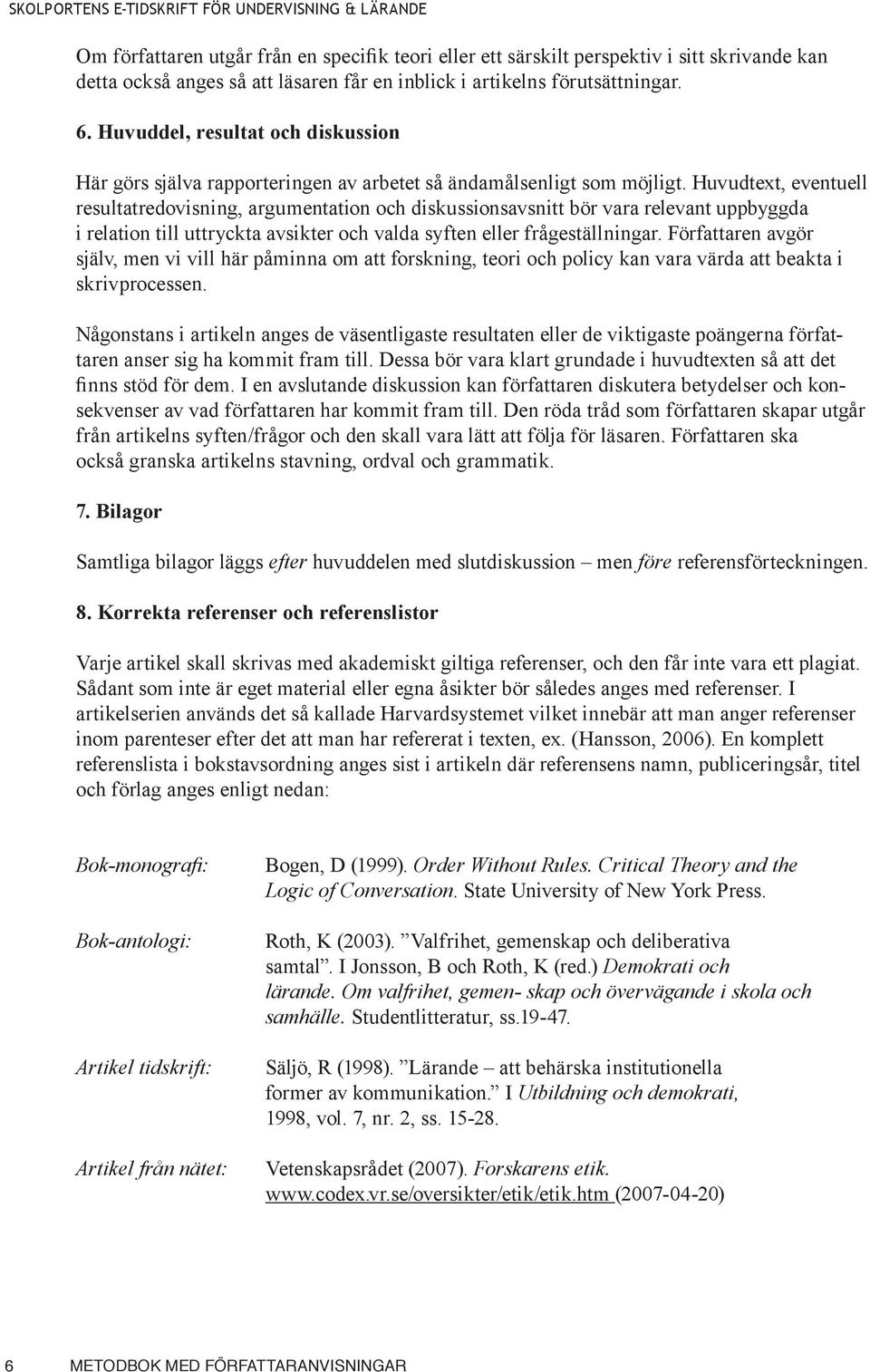 Huvudtext, eventuell resultatredovisning, argumentation och diskussionsavsnitt bör vara relevant uppbyggda i relation till uttryckta avsikter och valda syften eller frågeställningar.