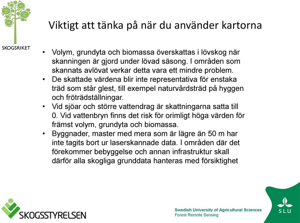 De skattade värdena blir inte representativa för enstaka träd som står glest, till exempel naturvårdsträd på hyggen och fröträdställningar.