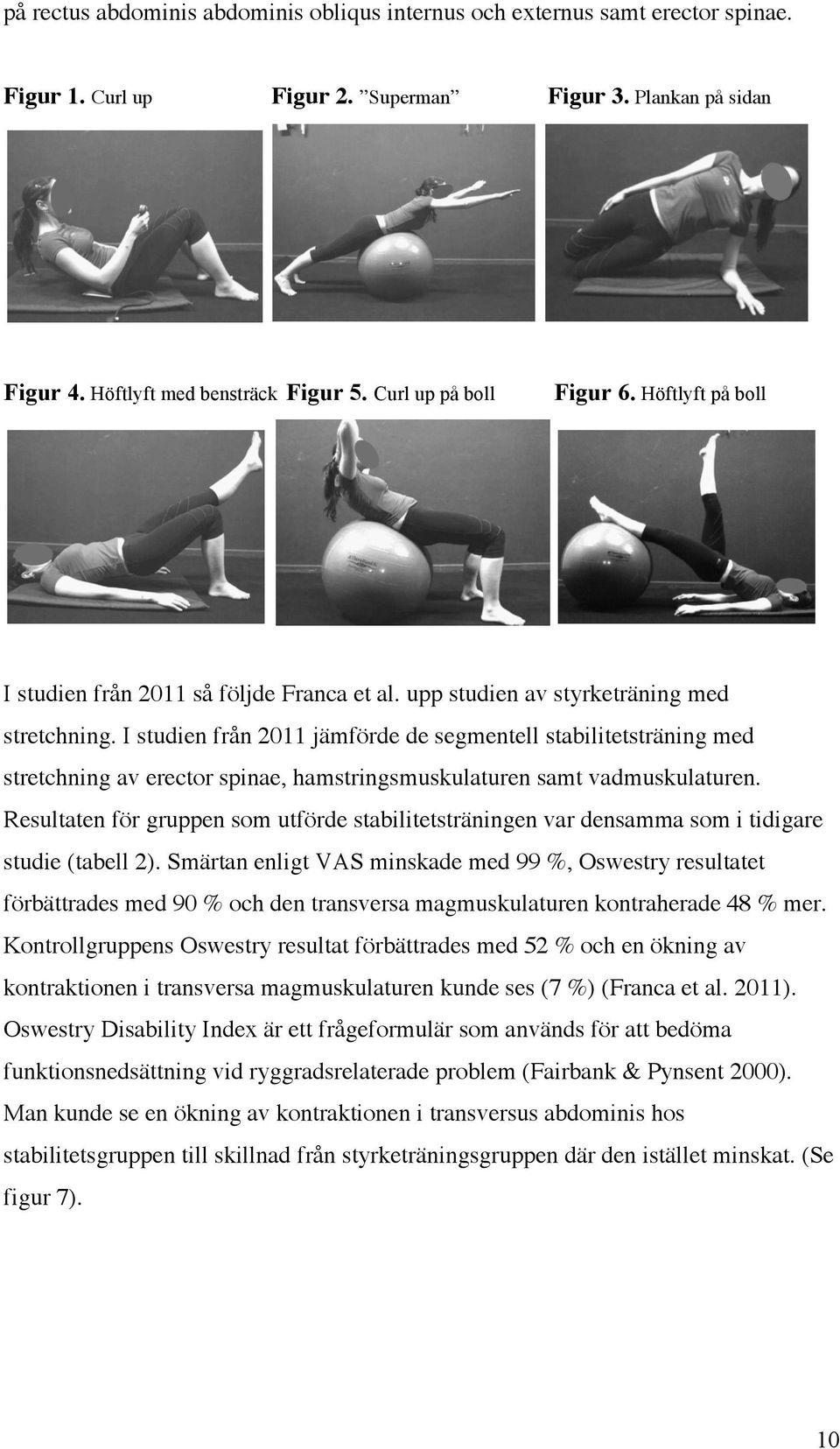 I studien från 2011 jämförde de segmentell stabilitetsträning med stretchning av erector spinae, hamstringsmuskulaturen samt vadmuskulaturen.