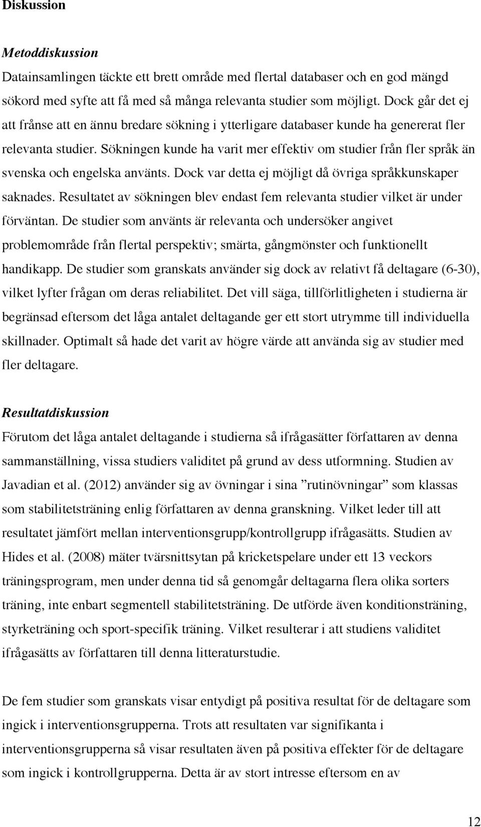 Sökningen kunde ha varit mer effektiv om studier från fler språk än svenska och engelska använts. Dock var detta ej möjligt då övriga språkkunskaper saknades.