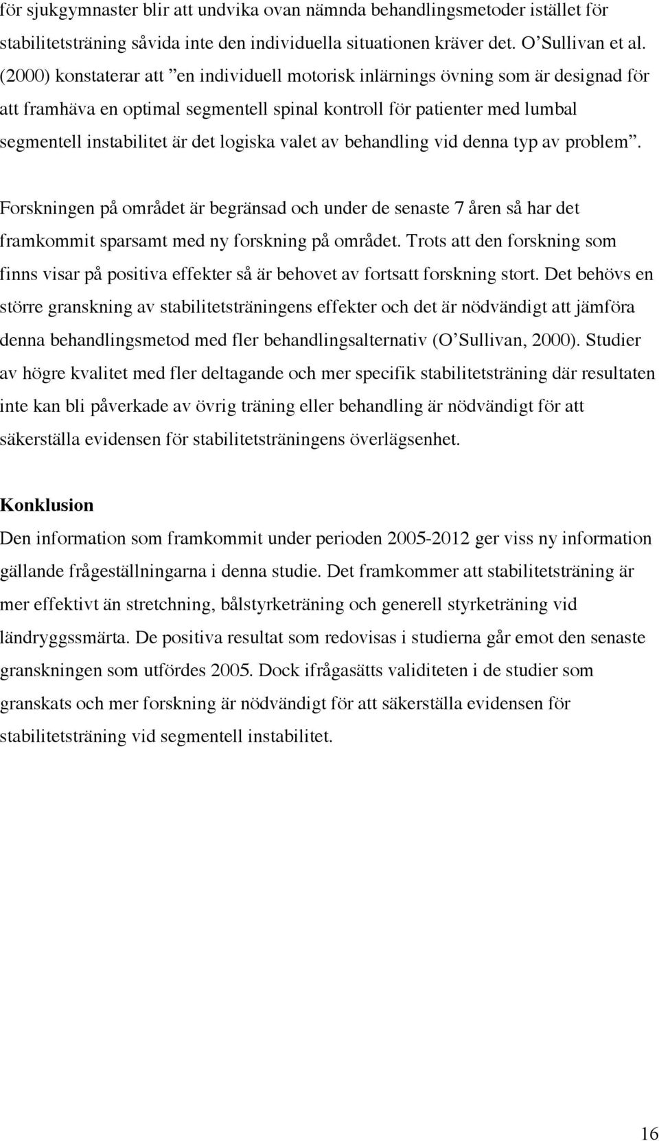 valet av behandling vid denna typ av problem. Forskningen på området är begränsad och under de senaste 7 åren så har det framkommit sparsamt med ny forskning på området.