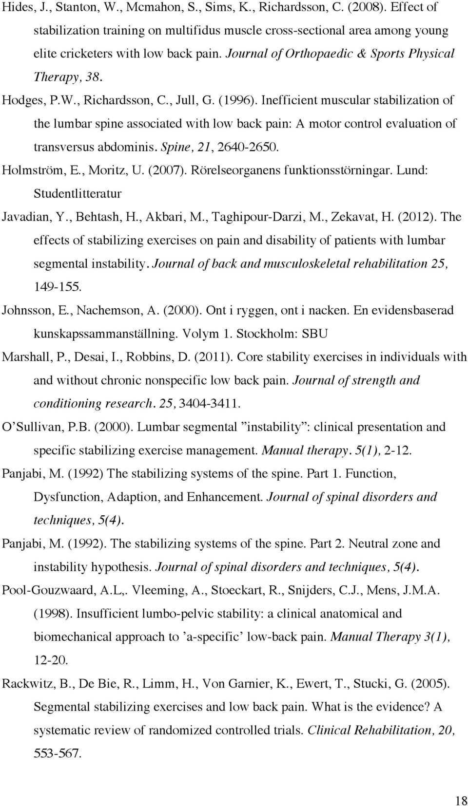 Inefficient muscular stabilization of the lumbar spine associated with low back pain: A motor control evaluation of transversus abdominis. Spine, 21, 2640-2650. Holmström, E., Moritz, U. (2007).