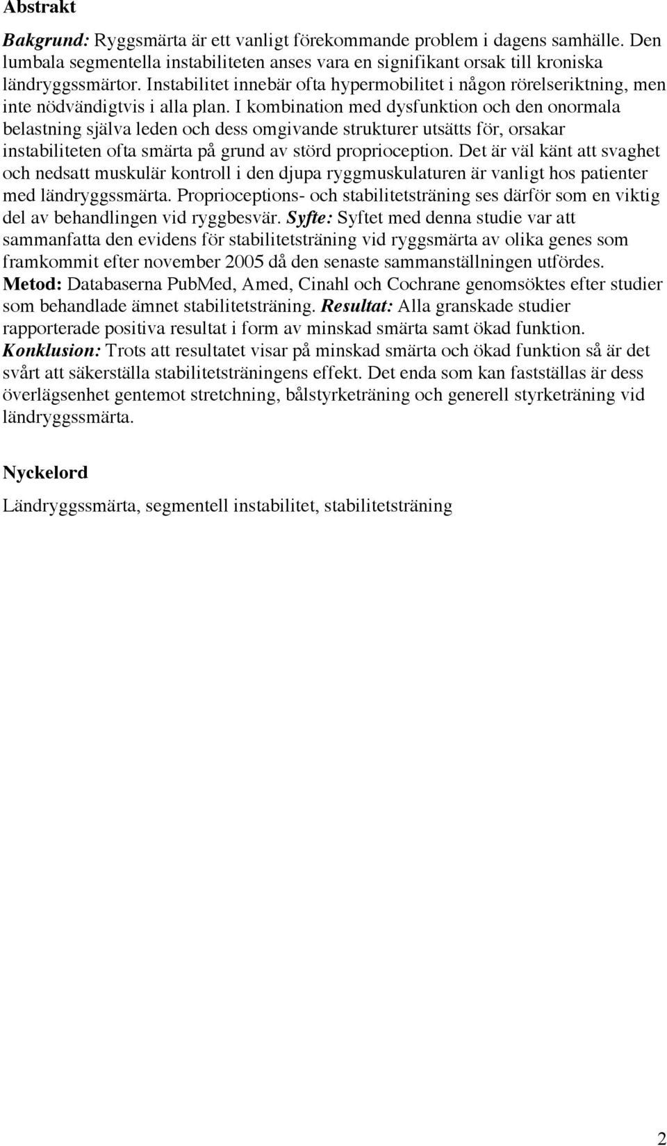 I kombination med dysfunktion och den onormala belastning själva leden och dess omgivande strukturer utsätts för, orsakar instabiliteten ofta smärta på grund av störd proprioception.