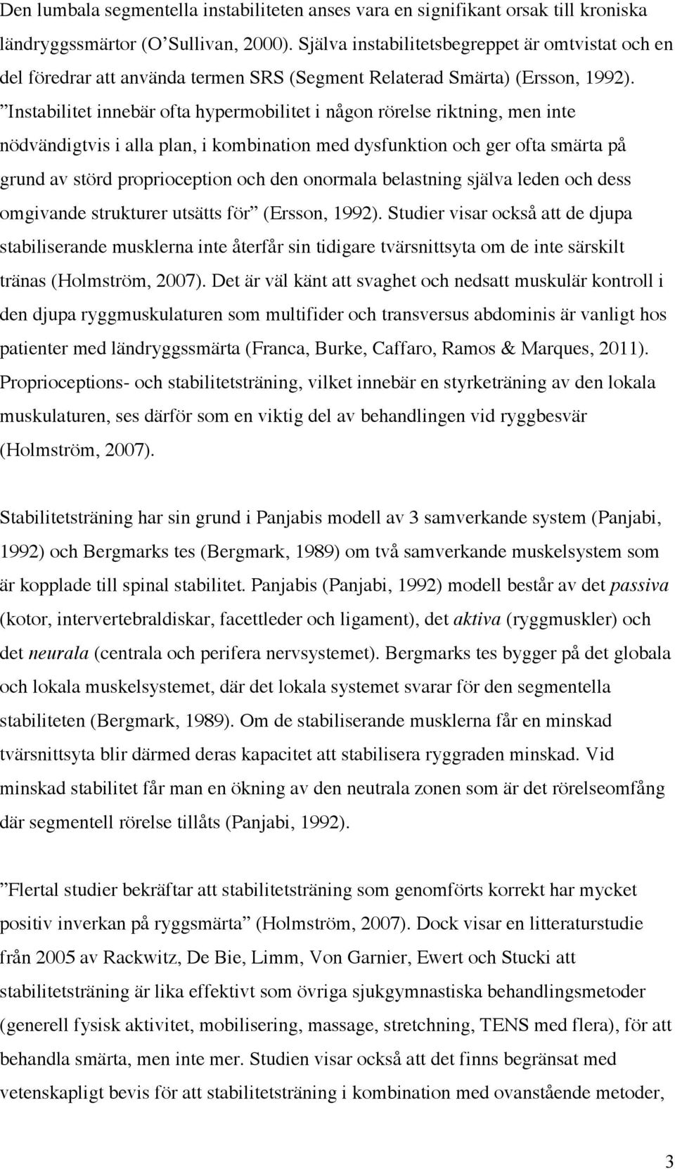 Instabilitet innebär ofta hypermobilitet i någon rörelse riktning, men inte nödvändigtvis i alla plan, i kombination med dysfunktion och ger ofta smärta på grund av störd proprioception och den