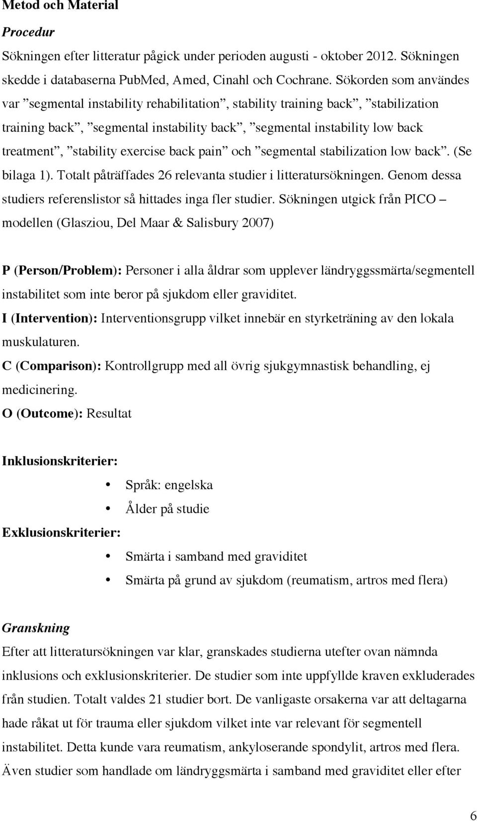 exercise back pain och segmental stabilization low back. (Se bilaga 1). Totalt påträffades 26 relevanta studier i litteratursökningen.