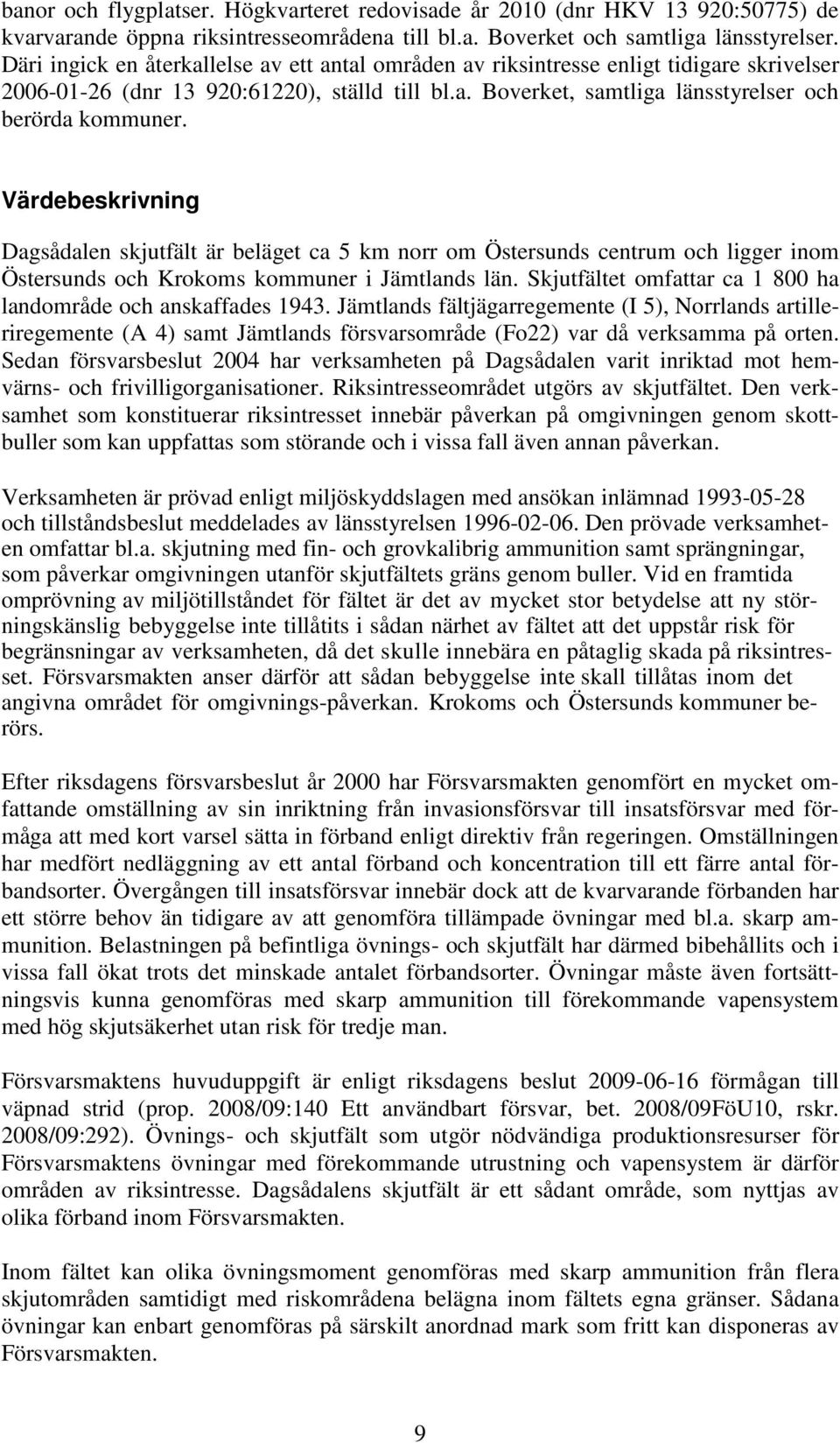 Värdebeskrivning Dagsådalen skjutfält är beläget ca 5 km norr om Östersunds centrum och ligger inom Östersunds och Krokoms kommuner i Jämtlands län.