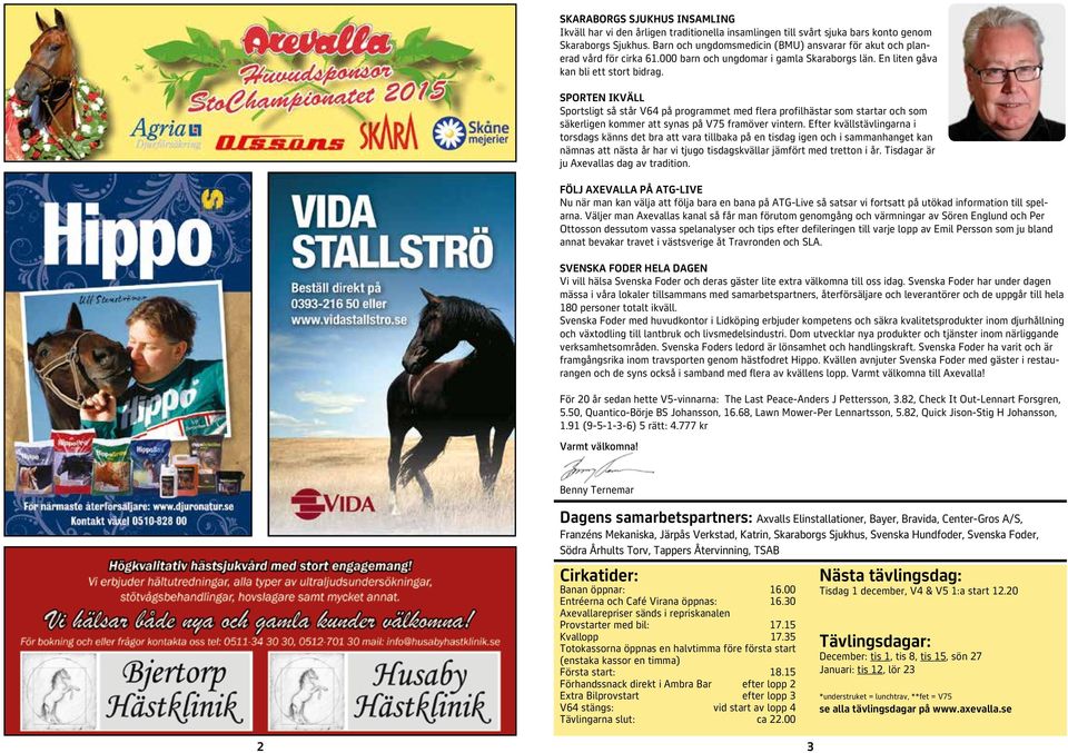 SPORTEN IKVÄLL Sportsligt så står V på programmet med flera profilhästar som startar och som säkerligen kommer att synas på V framöver vintern.