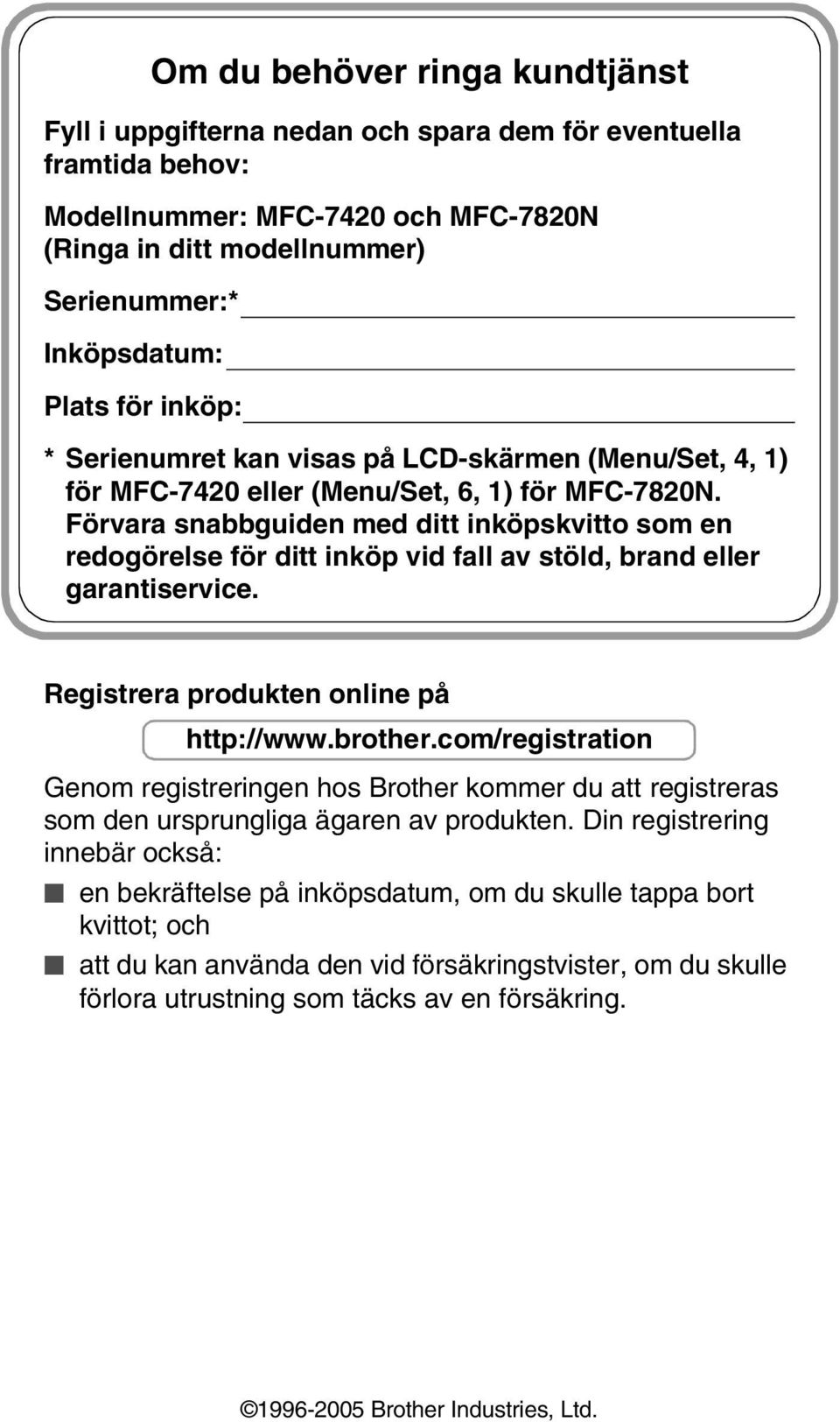 Förvara snabbguiden med ditt inköpskvitto som en redogörelse för ditt inköp vid fall av stöld, brand eller garantiservice. Registrera produkten online på http://www.brother.