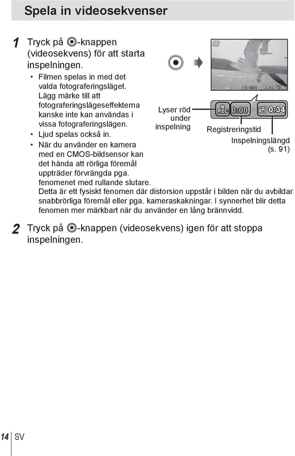 När du använder en kamera med en CMOS-bildsensor kan det hända att rörliga föremål uppträder förvrängda pga. fenomenet med rullande slutare.