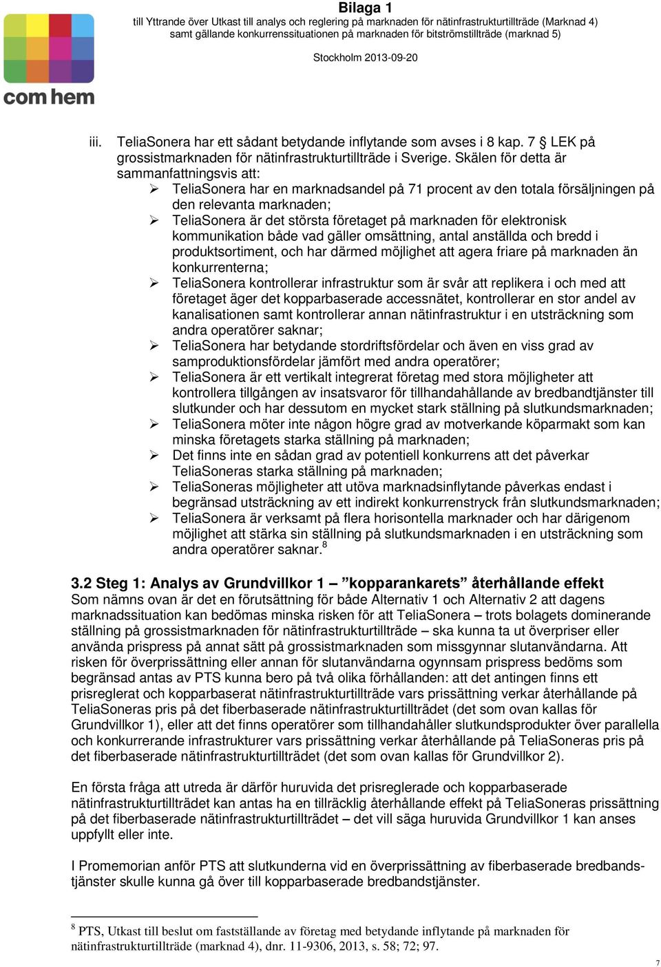 för elektronisk kommunikation både vad gäller omsättning, antal anställda och bredd i produktsortiment, och har därmed möjlighet att agera friare på marknaden än konkurrenterna; TeliaSonera