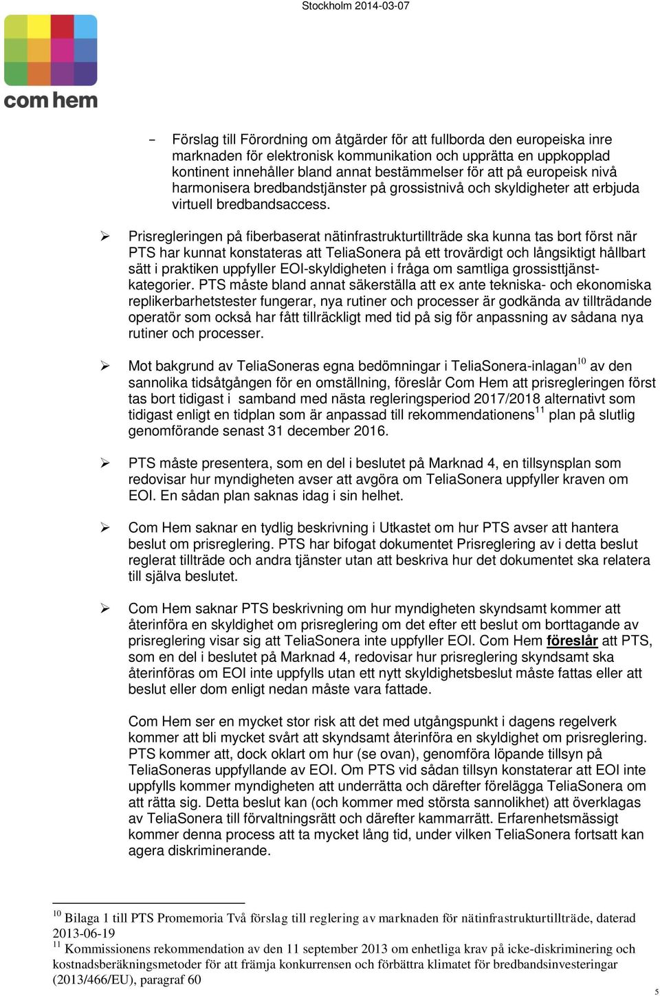 Prisregleringen på fiberbaserat nätinfrastrukturtillträde ska kunna tas bort först när PTS har kunnat konstateras att TeliaSonera på ett trovärdigt och långsiktigt hållbart sätt i praktiken uppfyller