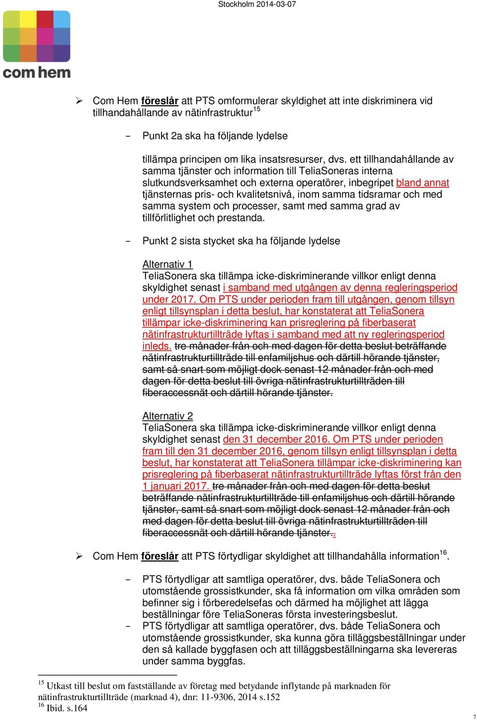 ett tillhandahållande av samma tjänster och information till TeliaSoneras interna slutkundsverksamhet och externa operatörer, inbegripet bland annat tjänsternas pris- och kvalitetsnivå, inom samma