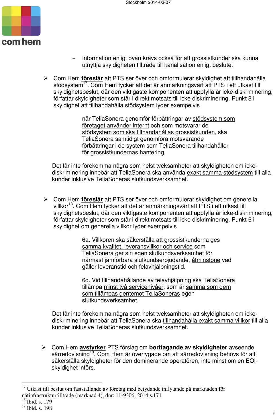 Com Hem tycker att det är anmärkningsvärt att PTS i ett utkast till skyldighetsbeslut, där den viktigaste komponenten att uppfylla är icke-diskriminering, författar skyldigheter som står i direkt