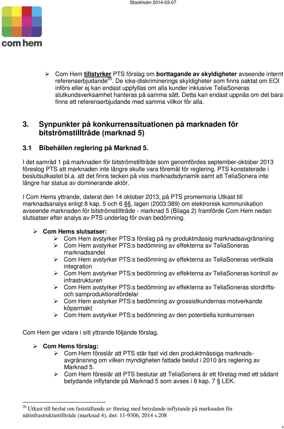 Detta kan endast uppnås om det bara finns ett referenserbjudande med samma villkor för alla. 3. Synpunkter på konkurrenssituationen på marknaden för bitströmstillträde (marknad 5) 3.