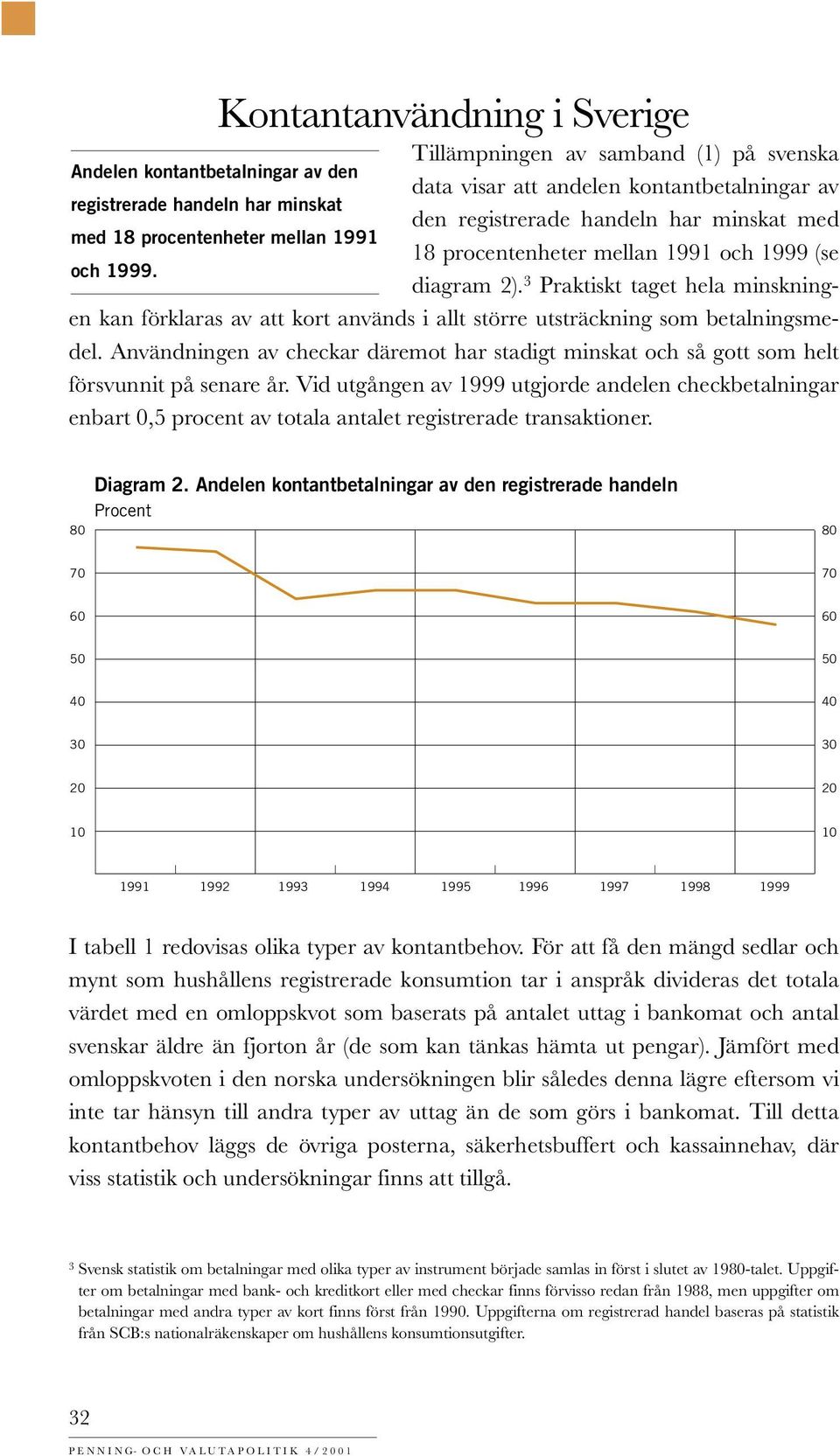 3 Praktiskt taget hela minskningen kan förklaras av att kort används i allt större utsträckning som betalningsmedel.