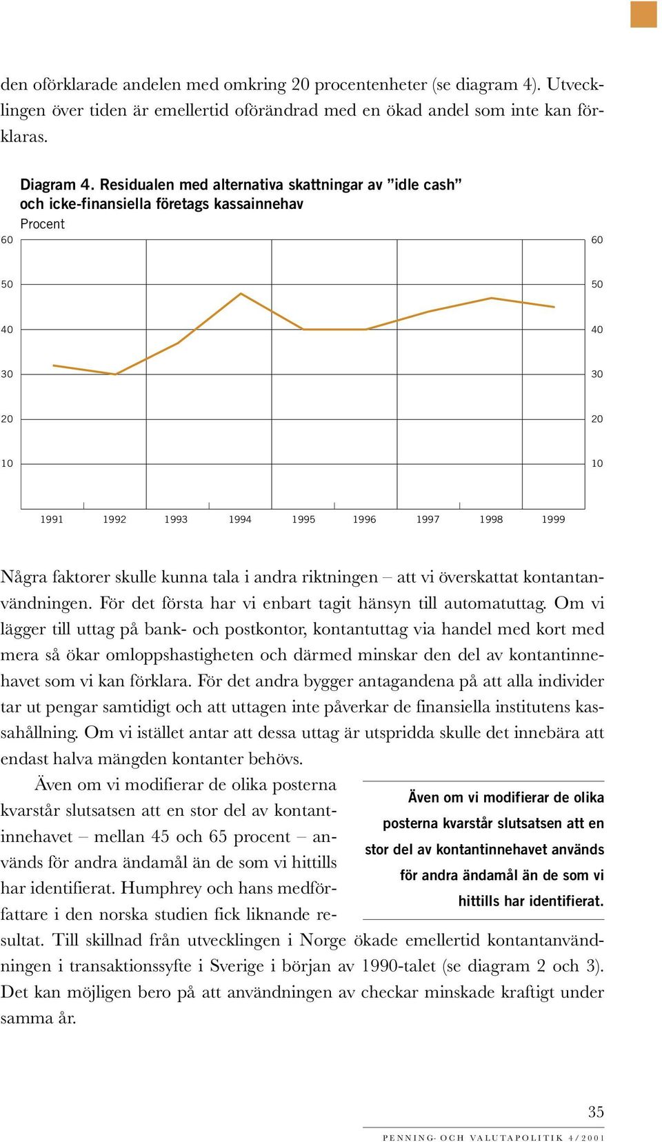 att vi överskattat kontantanvändningen. För det första har vi enbart tagit hänsyn till automatuttag.