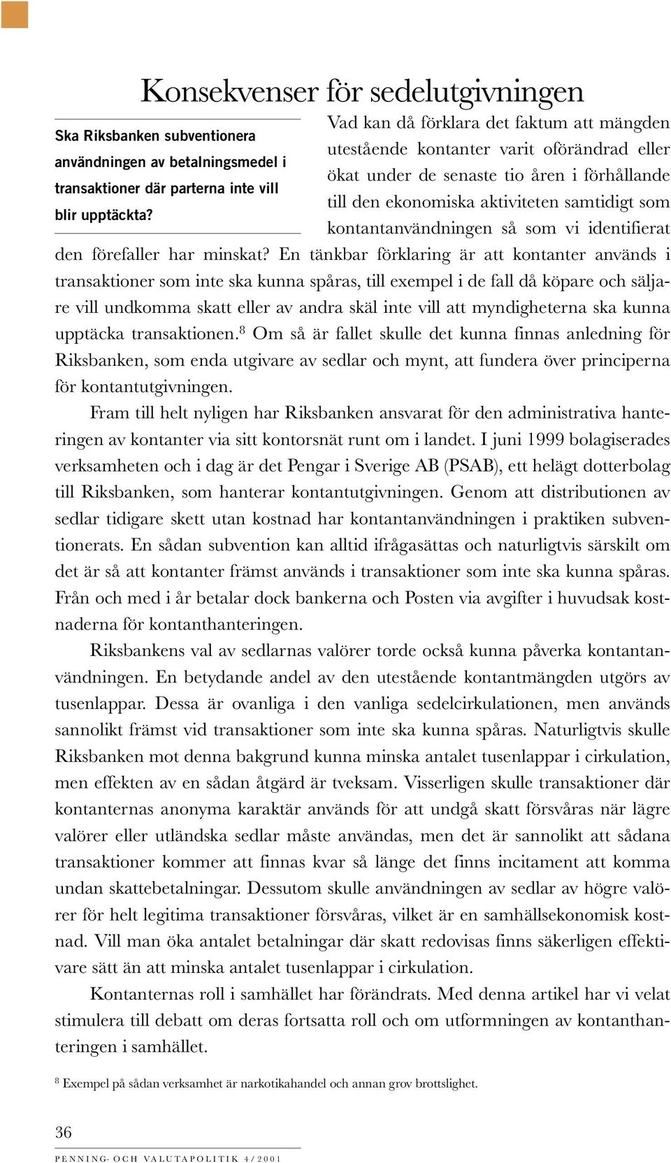 En tänkbar förklaring är att kontanter används i transaktioner som inte ska kunna spåras, till exempel i de fall då köpare och säljare vill undkomma skatt eller av andra skäl inte vill att