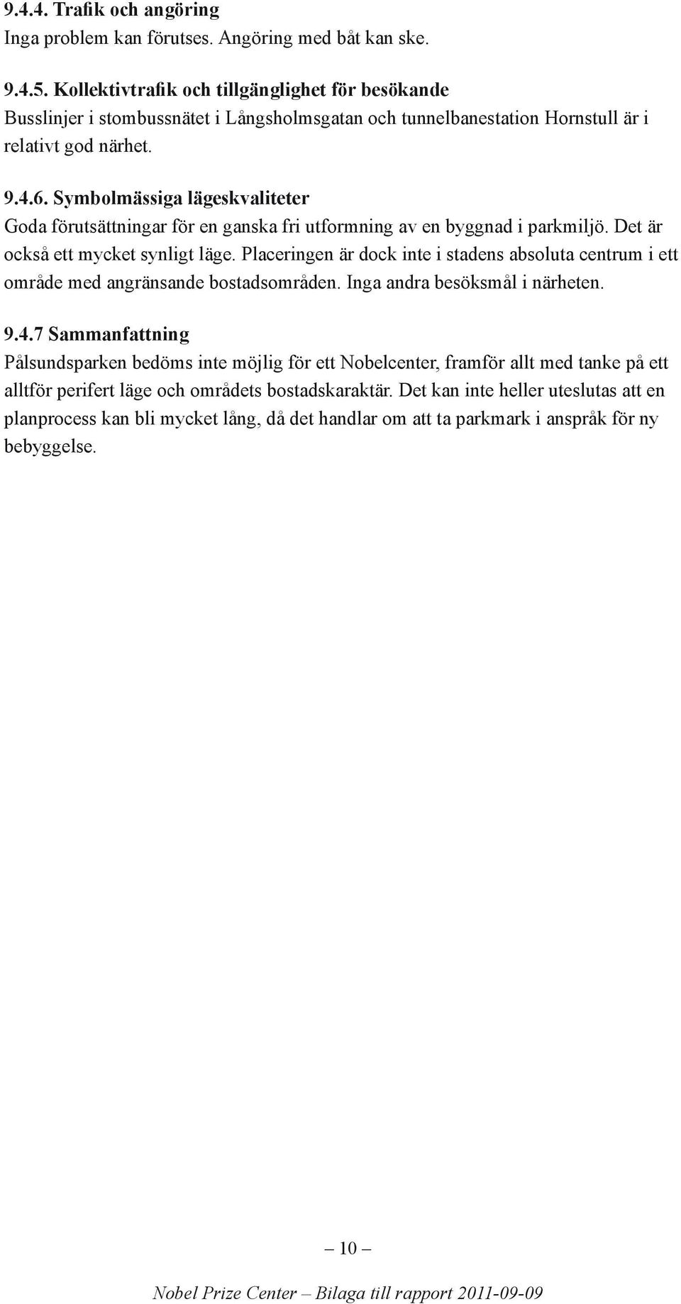 Symbolmässiga lägeskvaliteter Goda förutsättningar för en ganska fri utformning av en byggnad i parkmiljö. Det är också ett mycket synligt läge.