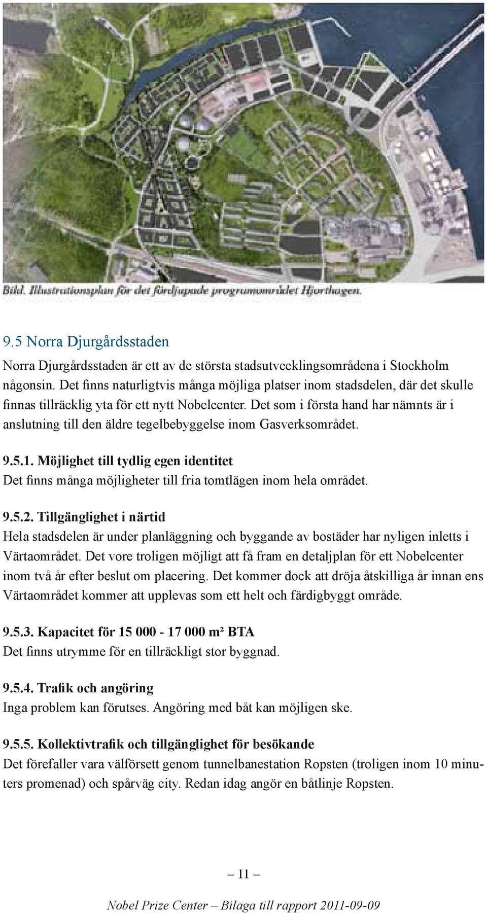 Det som i första hand har nämnts är i anslutning till den äldre tegelbebyggelse inom Gasverksområdet. 9.5.1.