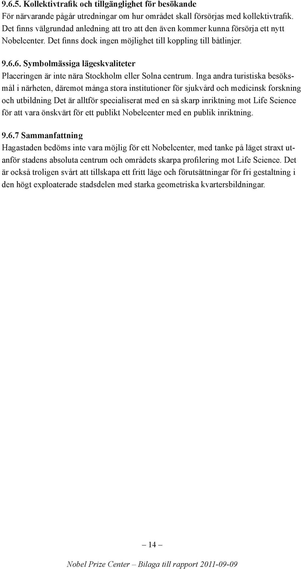 6. Symbolmässiga lägeskvaliteter Placeringen är inte nära Stockholm eller Solna centrum.