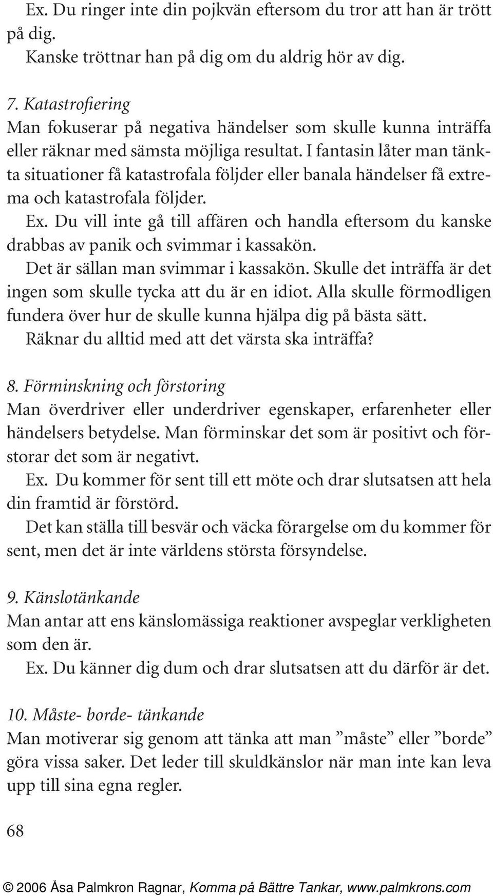 I fantasin låter man tänkta situationer få katastrofala följder eller banala händelser få ext rema och katastrofala följder. Ex.