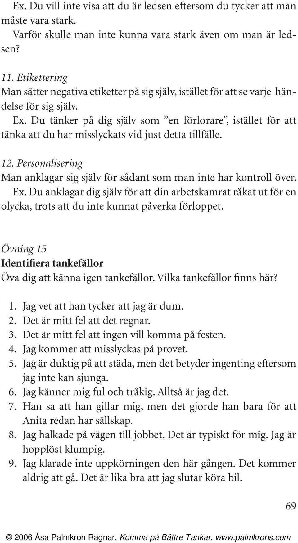 Du tänker på dig själv som en förlorare, istället för att tänka att du har misslyckats vid just detta tillfälle. 12. Personalisering Man anklagar sig själv för sådant som man inte har kontroll över.