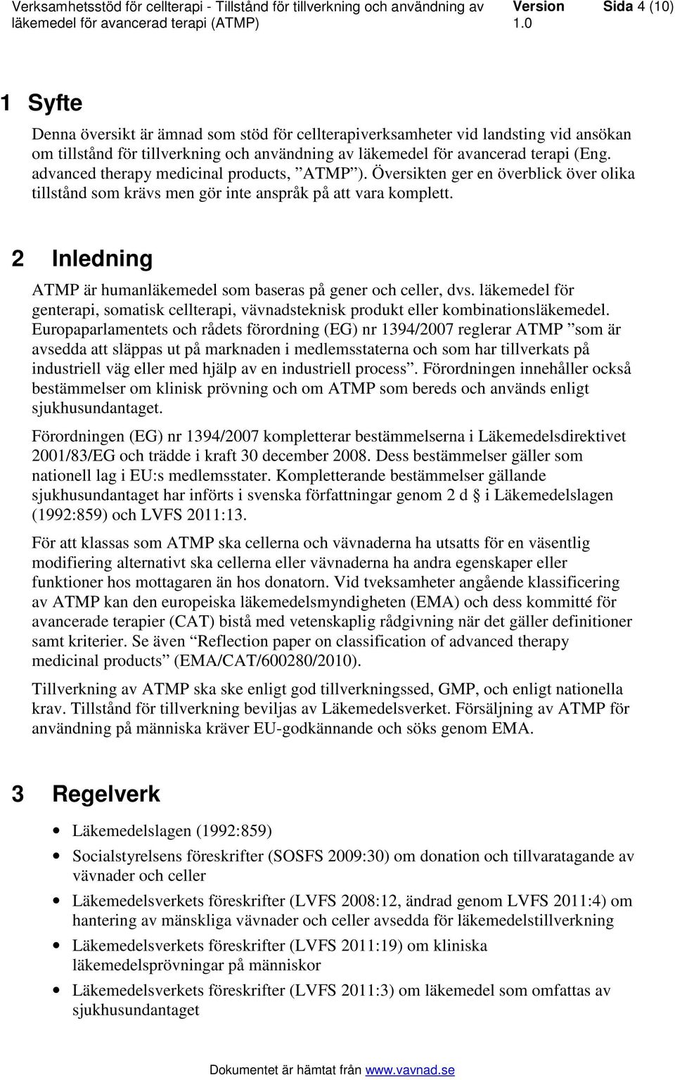 2 Inledning ATMP är humanläkemedel som baseras på gener och celler, dvs. läkemedel för genterapi, somatisk cellterapi, vävnadsteknisk produkt eller kombinationsläkemedel.