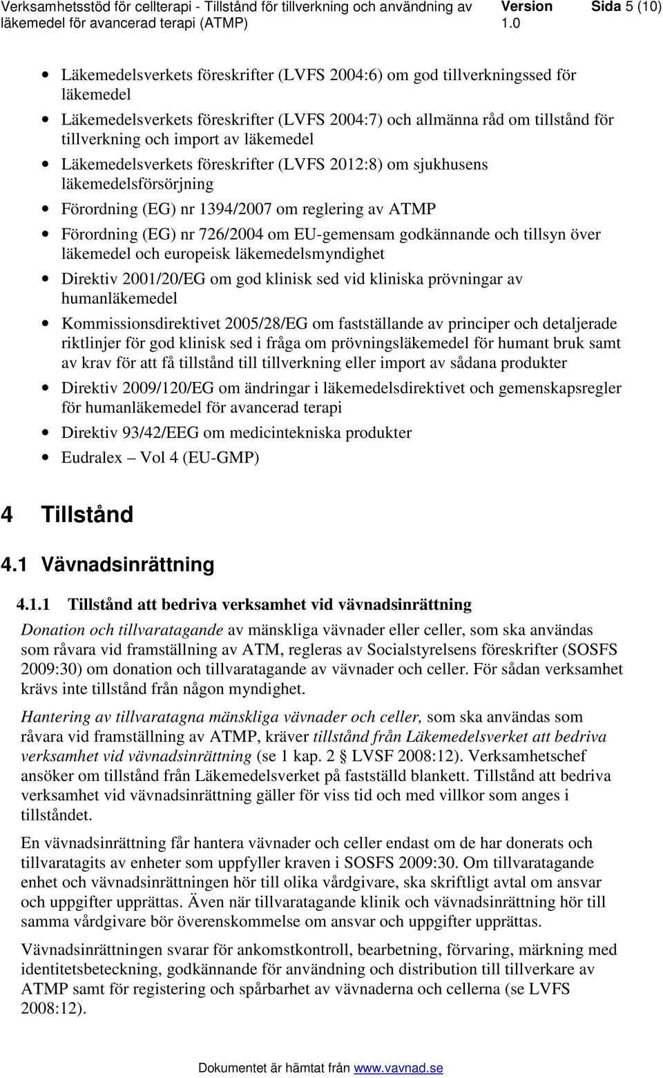 och tillsyn över läkemedel och europeisk läkemedelsmyndighet Direktiv 2001/20/EG om god klinisk sed vid kliniska prövningar av humanläkemedel Kommissionsdirektivet 2005/28/EG om fastställande av