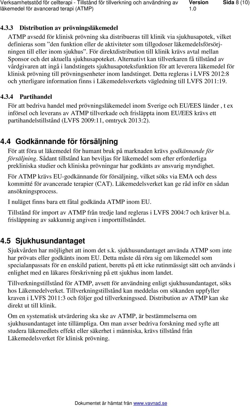 läkemedelsförsörjningen till eller inom sjukhus. För direktdistribution till klinik krävs avtal mellan Sponsor och det aktuella sjukhusapoteket.