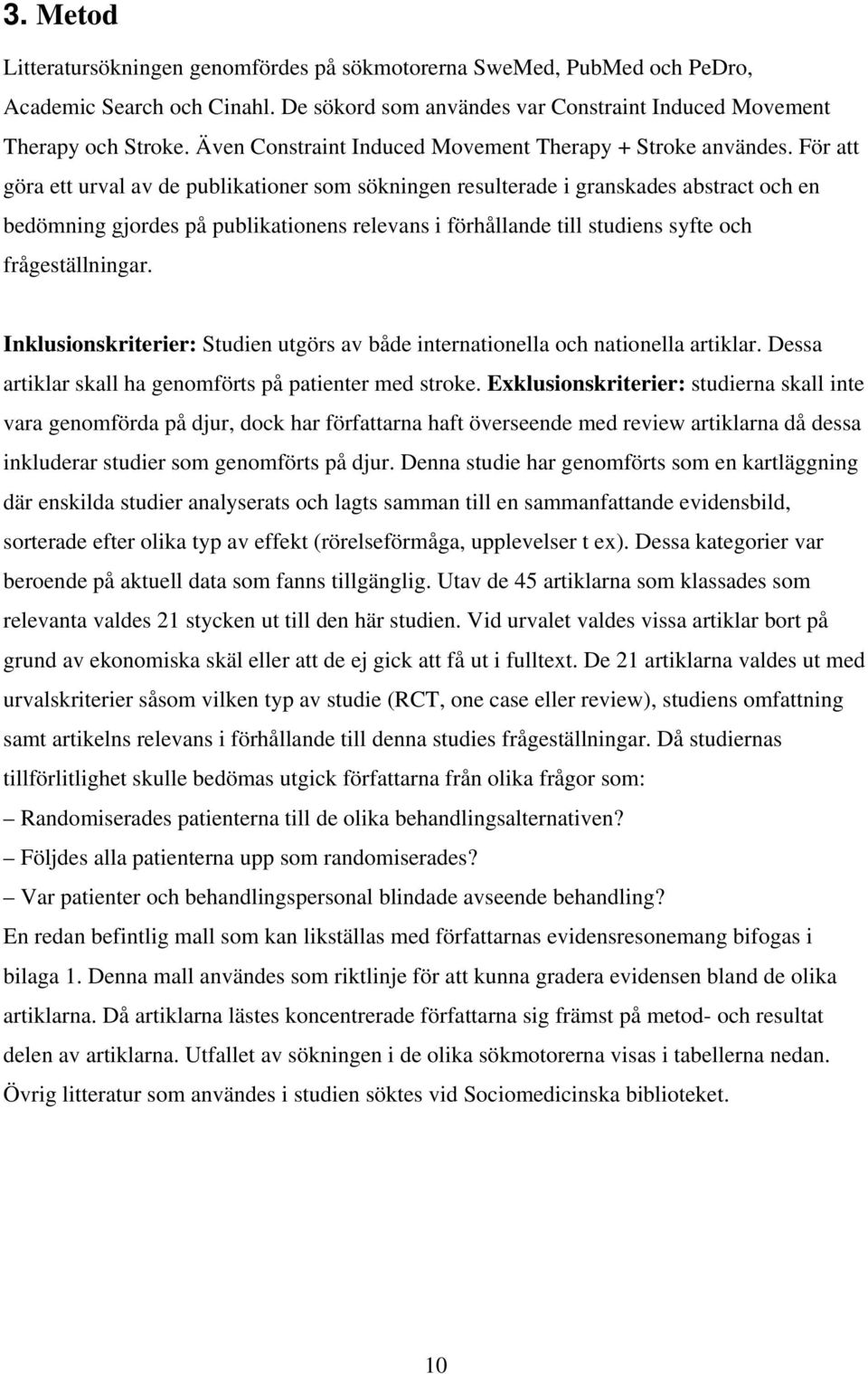 För att göra ett urval av de publikationer som sökningen resulterade i granskades abstract och en bedömning gjordes på publikationens relevans i förhållande till studiens syfte och frågeställningar.