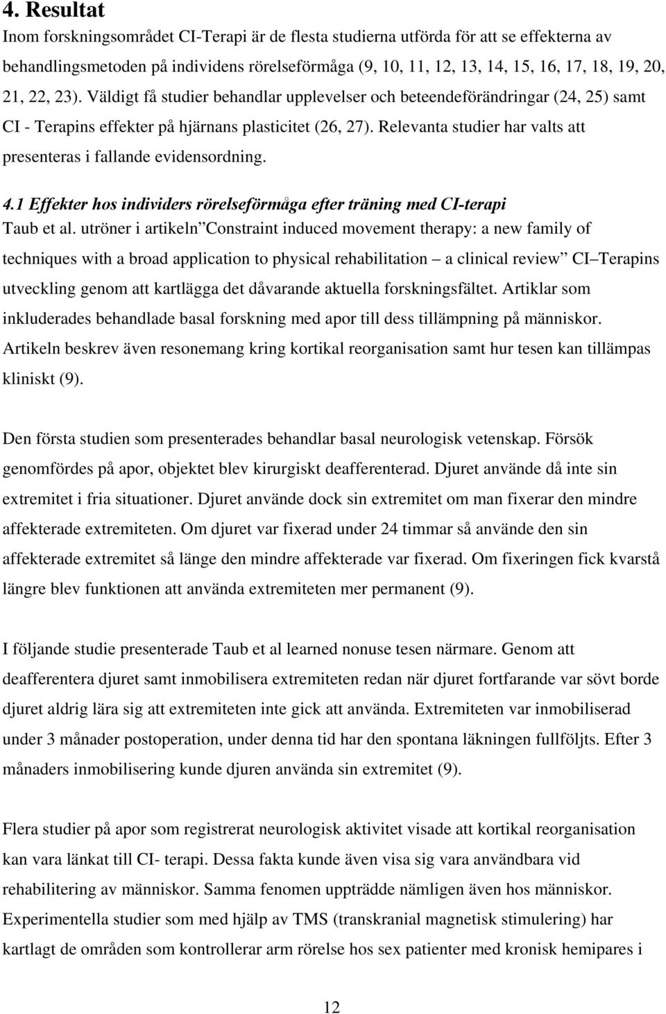 Relevanta studier har valts att presenteras i fallande evidensordning. 4.1 Effekter hos individers rörelseförmåga efter träning med CI-terapi Taub et al.