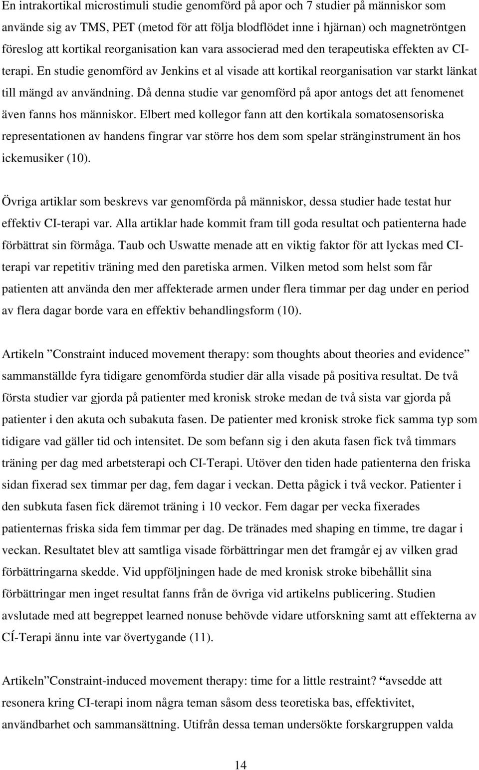 Då denna studie var genomförd på apor antogs det att fenomenet även fanns hos människor.