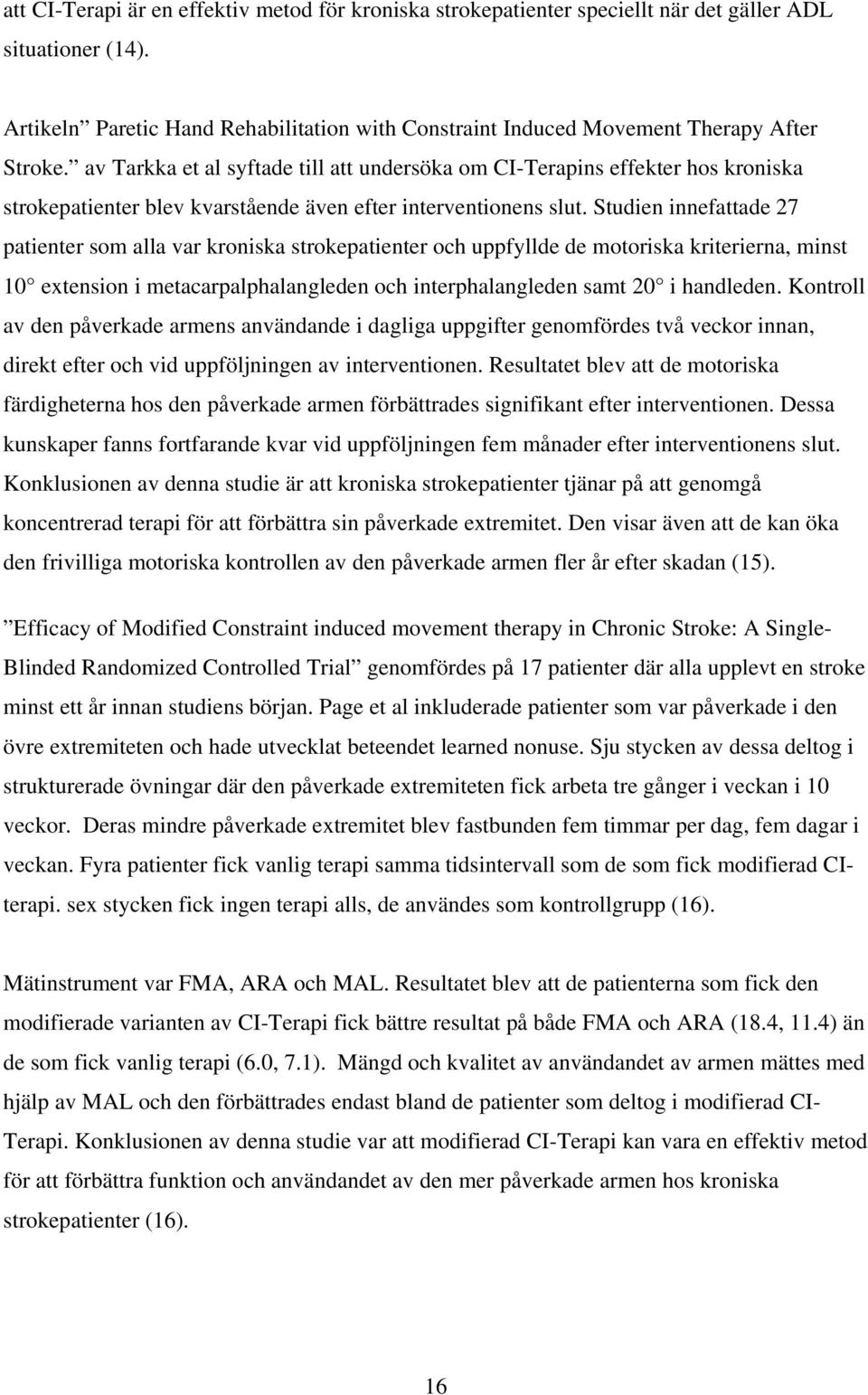 av Tarkka et al syftade till att undersöka om CI-Terapins effekter hos kroniska strokepatienter blev kvarstående även efter interventionens slut.