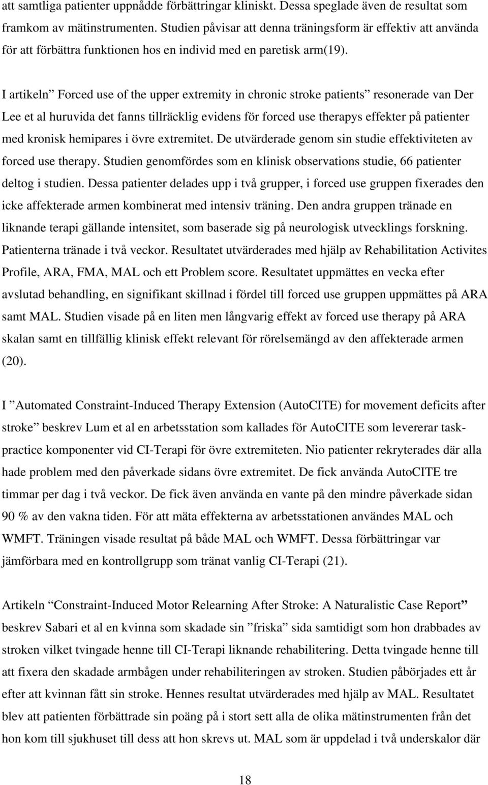 I artikeln Forced use of the upper extremity in chronic stroke patients resonerade van Der Lee et al huruvida det fanns tillräcklig evidens för forced use therapys effekter på patienter med kronisk