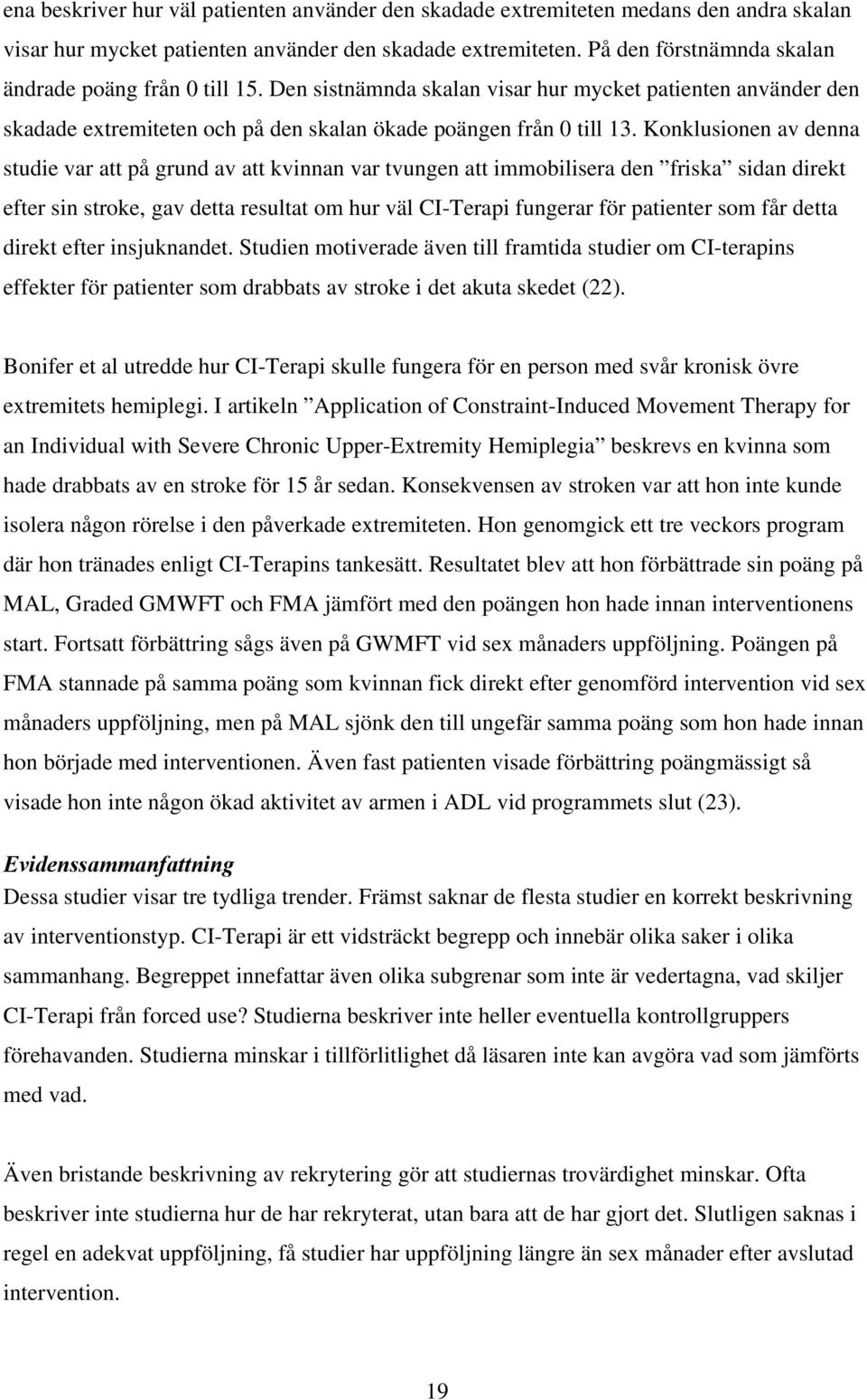 Konklusionen av denna studie var att på grund av att kvinnan var tvungen att immobilisera den friska sidan direkt efter sin stroke, gav detta resultat om hur väl CI-Terapi fungerar för patienter som