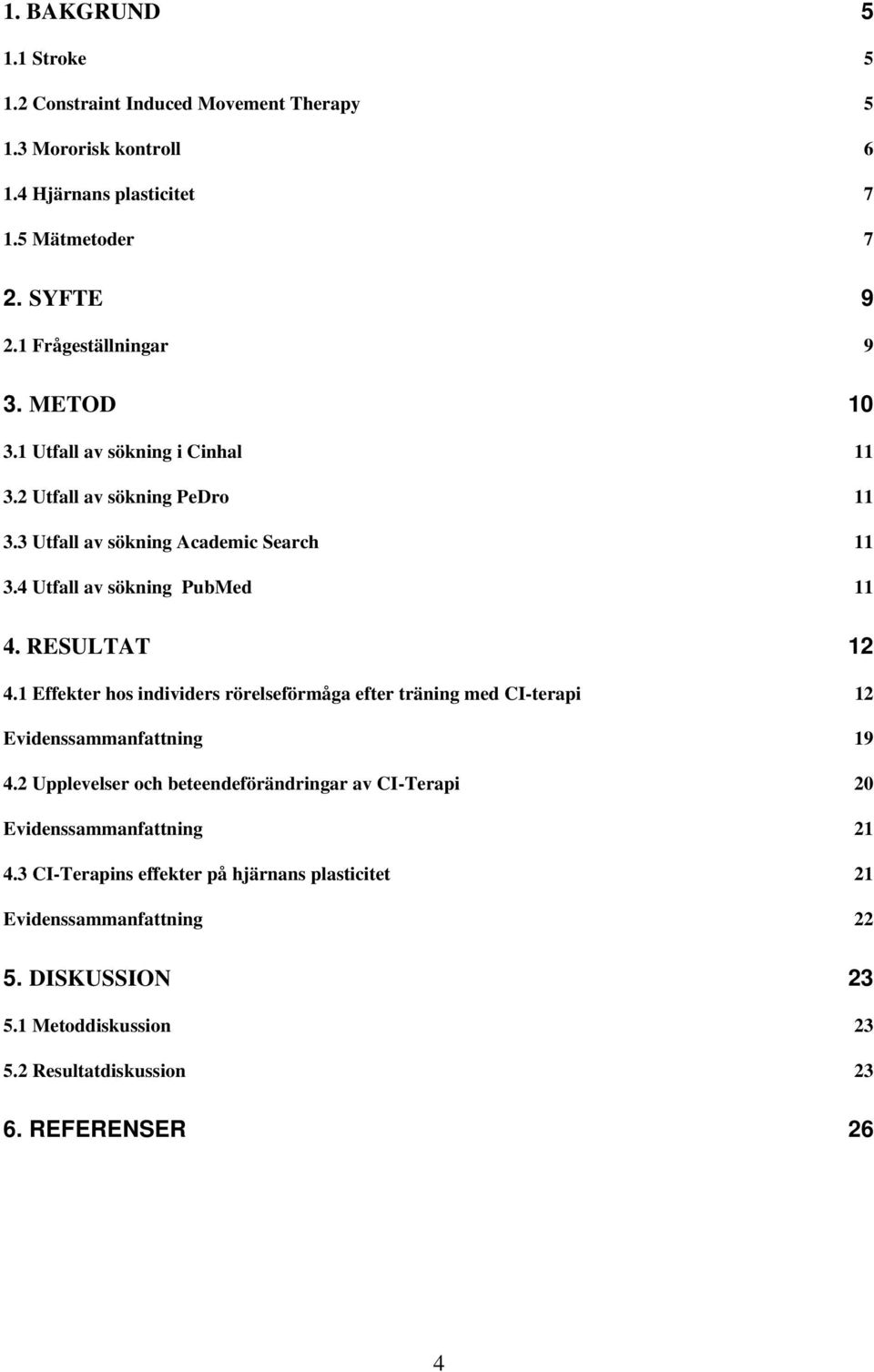 4 Utfall av sökning PubMed 11 4. RESULTAT 12 4.1 Effekter hos individers rörelseförmåga efter träning med CI-terapi 12 Evidenssammanfattning 19 4.