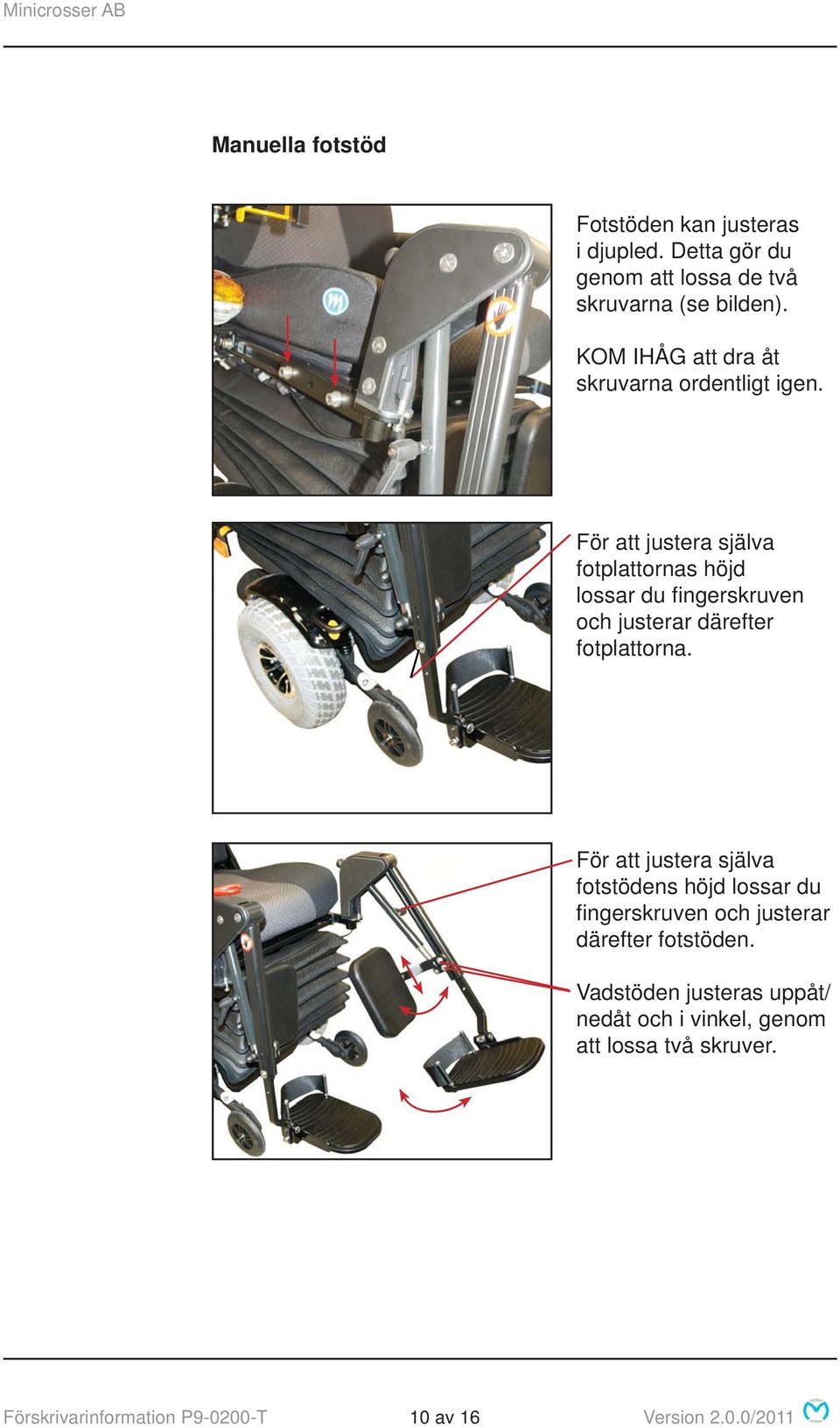 För att justera själva fotplattornas höjd lossar du fi ngerskruven och justerar därefter fotplattorna.