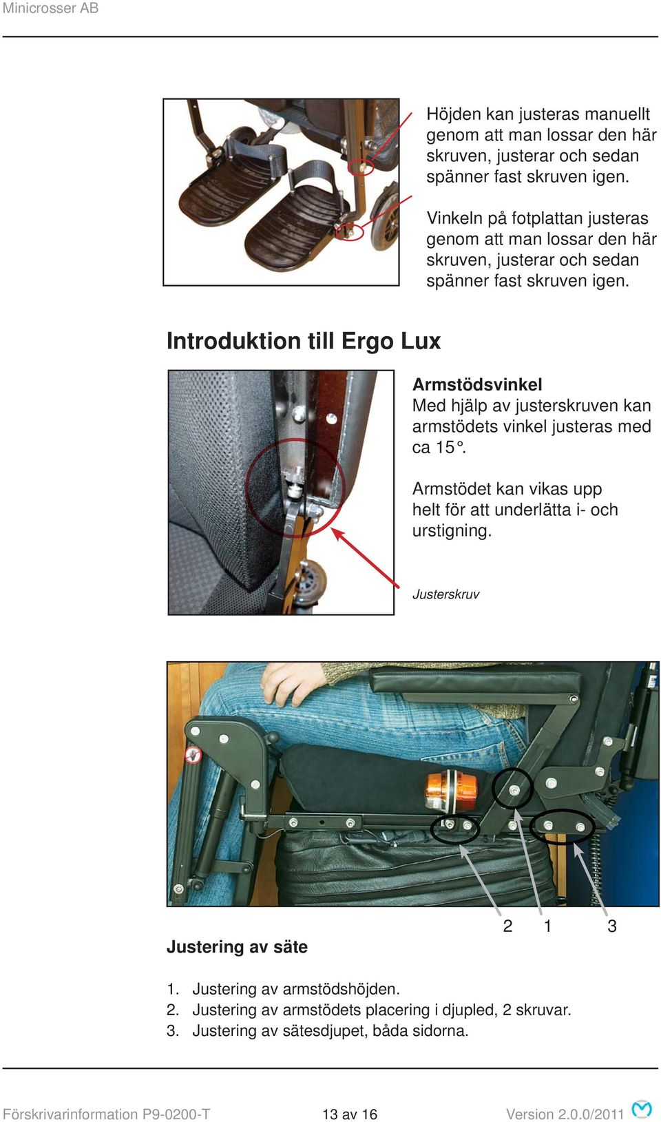 Introduktion till Ergo Lux Armstödsvinkel Med hjälp av justerskruven kan armstödets vinkel justeras med ca 15.