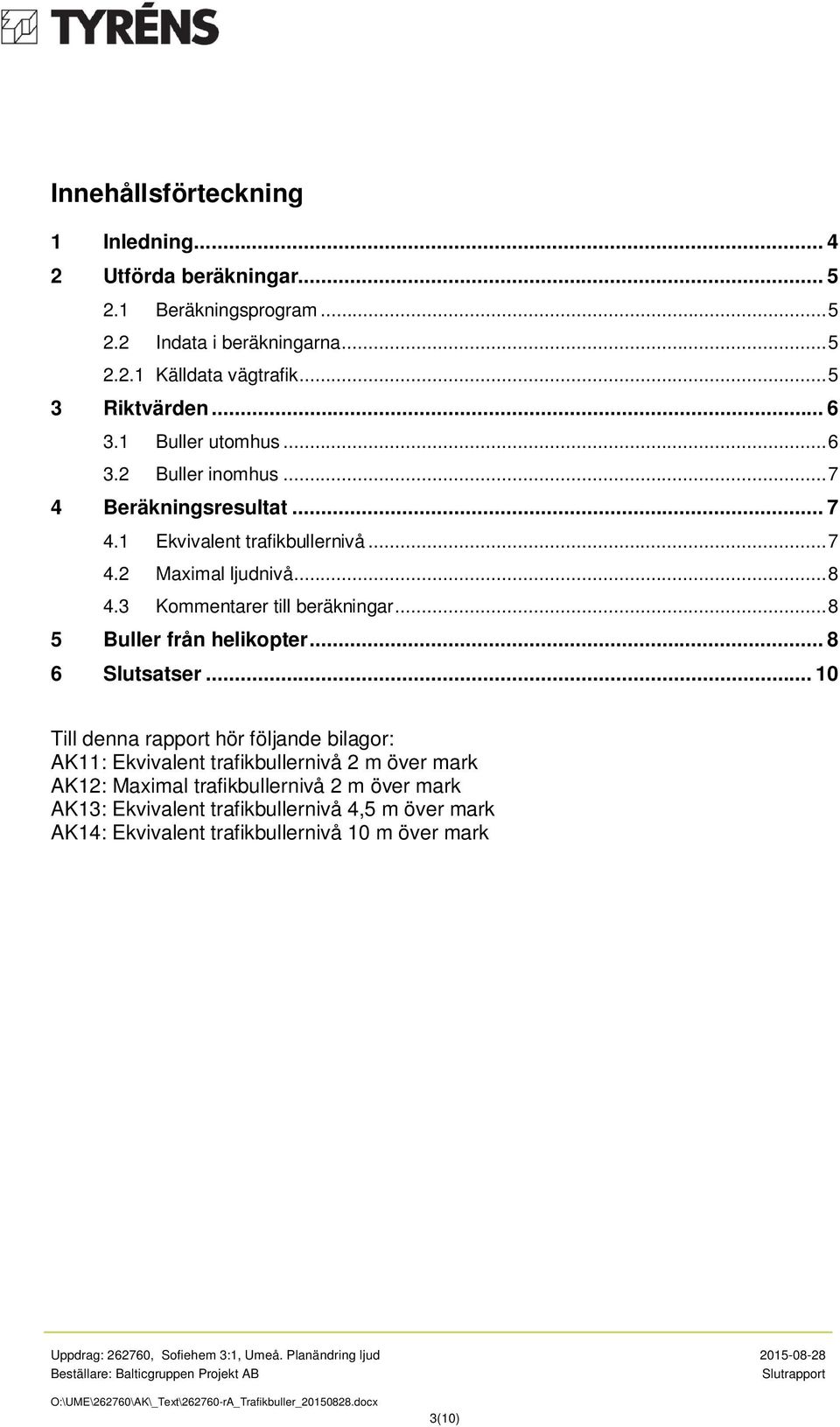 .. 8 4.3 Kommentarer till beräkningar... 8 5 Buller från helikopter... 8 6 Slutsatser.