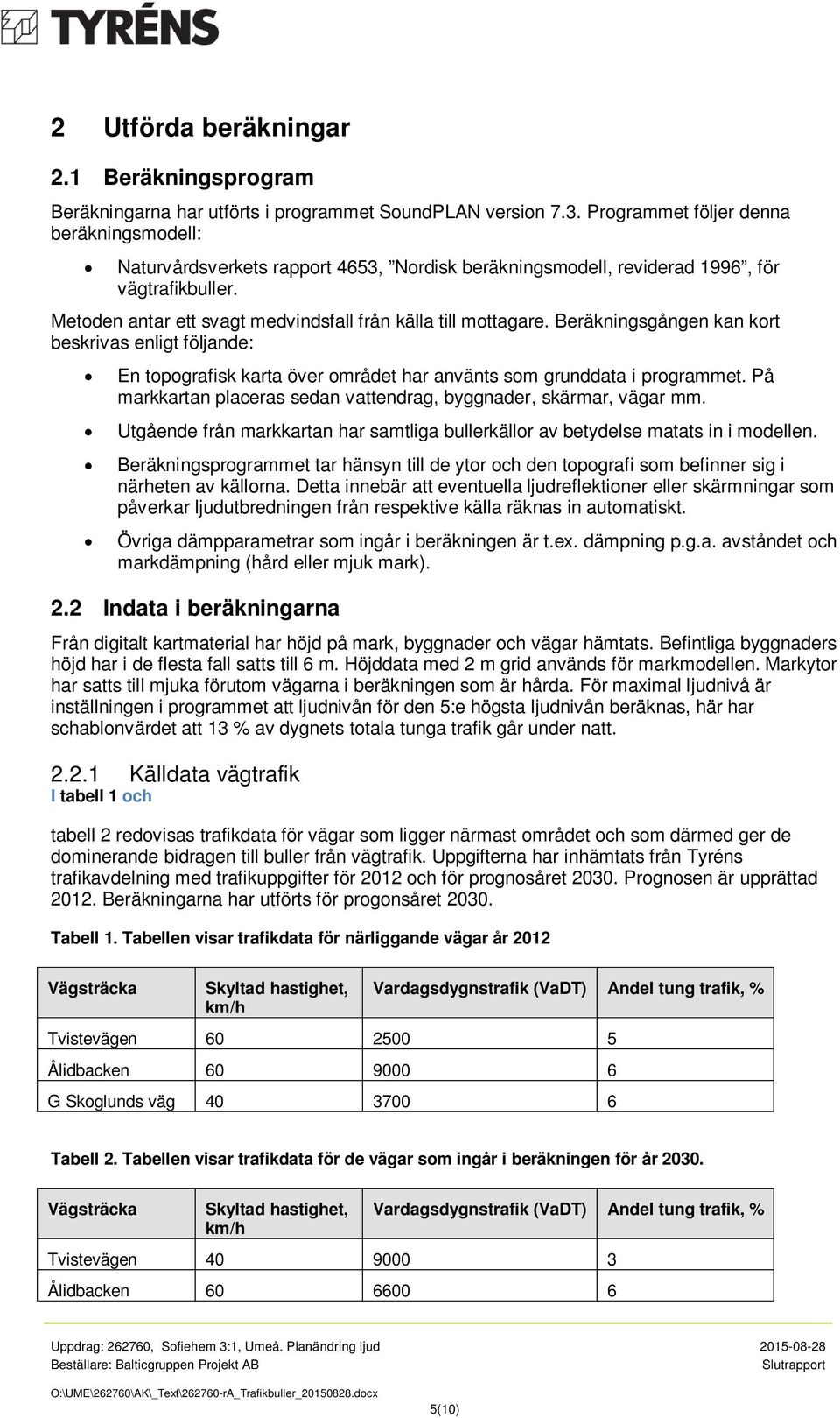 Beräkningsgången kan kort beskrivas enligt följande: En topografisk karta över området har använts som grunddata i programmet. På markkartan placeras sedan vattendrag, byggnader, skärmar, vägar mm.